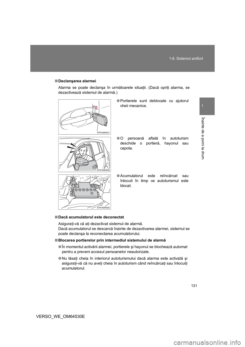 TOYOTA VERSO 2013 Manual de utilizare (in Romanian) 131 1-6. Sistemul antifurt
1
Înainte de a porni la drum
VERSO_WE_OM64530E
■Declanşarea alarmei
Alarma se poate declanşa în următoarele situaţii. (Dacă opriţi alarma, se
dezactivează sistemu TOYOTA VERSO 2013 Manual de utilizare (in Romanian) 131 1-6. Sistemul antifurt
1
Înainte de a porni la drum
VERSO_WE_OM64530E
■Declanşarea alarmei
Alarma se poate declanşa în următoarele situaţii. (Dacă opriţi alarma, se
dezactivează sistemu