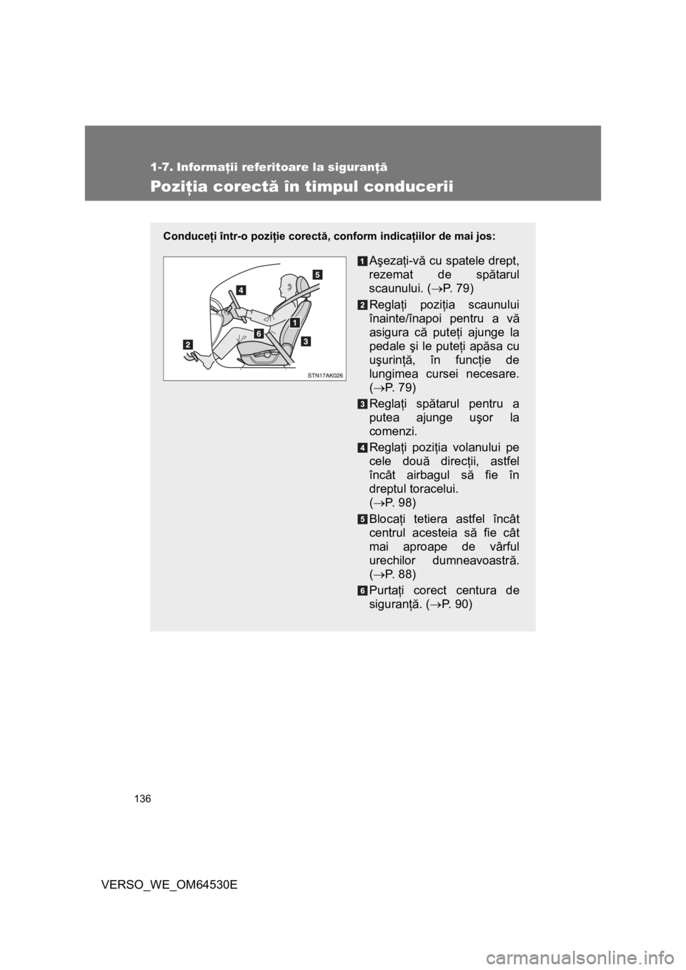 TOYOTA VERSO 2013 Manual de utilizare (in Romanian) 136
VERSO_WE_OM64530E
1-7. Informaţii referitoare la siguranţă
Poziţia corectă în timpul conducerii
Conduceţi într-o poziţie corectă, conform indicaţiilor de mai jos:
Aşezaţi-vă cu spate TOYOTA VERSO 2013 Manual de utilizare (in Romanian) 136
VERSO_WE_OM64530E
1-7. Informaţii referitoare la siguranţă
Poziţia corectă în timpul conducerii
Conduceţi într-o poziţie corectă, conform indicaţiilor de mai jos:
Aşezaţi-vă cu spate