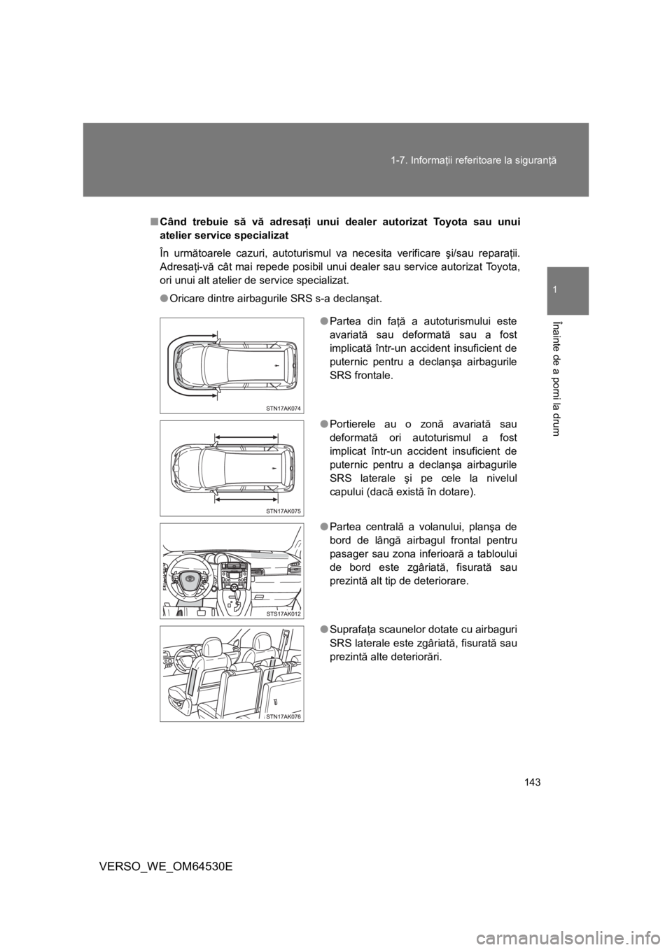 TOYOTA VERSO 2013 Manual de utilizare (in Romanian) 143 1-7. Informaţii referitoare la siguranţă
1
Înainte de a porni la drum
VERSO_WE_OM64530E
■Când trebuie să vă adresaţi unui dealer autorizat Toyota sau unui
atelier service specializat
În TOYOTA VERSO 2013 Manual de utilizare (in Romanian) 143 1-7. Informaţii referitoare la siguranţă
1
Înainte de a porni la drum
VERSO_WE_OM64530E
■Când trebuie să vă adresaţi unui dealer autorizat Toyota sau unui
atelier service specializat
În