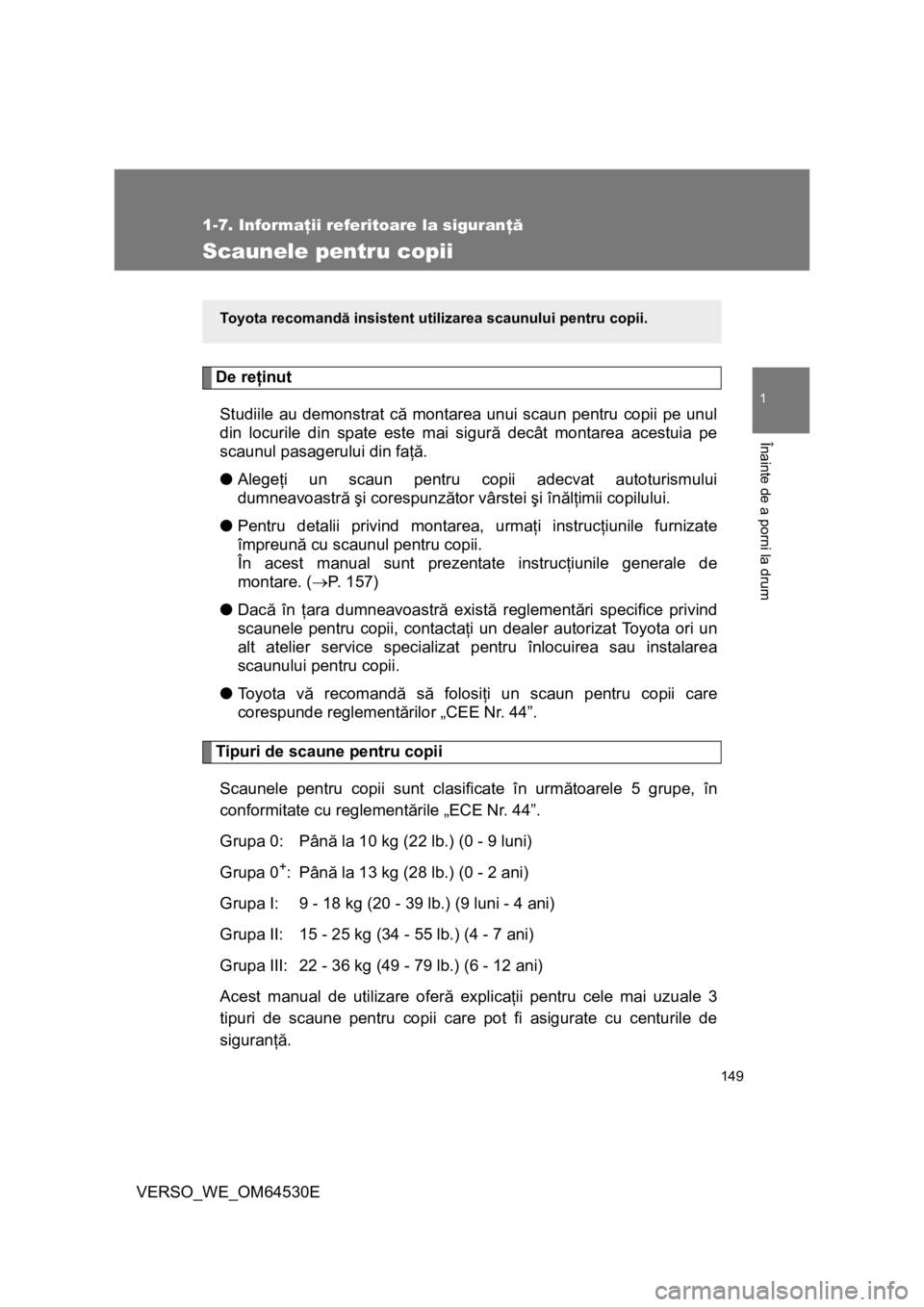 TOYOTA VERSO 2013 Manual de utilizare (in Romanian) 149
1
1-7. Informaţii referitoare la siguranţă
Înainte de a porni la drum
VERSO_WE_OM64530E
Scaunele pentru copii
De reţinut
Studiile au demonstrat că montarea unui scaun pentru copii pe unul
di TOYOTA VERSO 2013 Manual de utilizare (in Romanian) 149
1
1-7. Informaţii referitoare la siguranţă
Înainte de a porni la drum
VERSO_WE_OM64530E
Scaunele pentru copii
De reţinut
Studiile au demonstrat că montarea unui scaun pentru copii pe unul
di