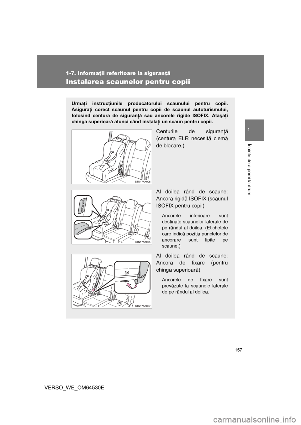 TOYOTA VERSO 2013 Manual de utilizare (in Romanian) 157
1
1-7. Informaţii referitoare la siguranţă
Înainte de a porni la drum
VERSO_WE_OM64530E
Instalarea scaunelor pentru copii
Urmaţi instrucţiunile producătorului scaunului pentru copii.
Asigur TOYOTA VERSO 2013 Manual de utilizare (in Romanian) 157
1
1-7. Informaţii referitoare la siguranţă
Înainte de a porni la drum
VERSO_WE_OM64530E
Instalarea scaunelor pentru copii
Urmaţi instrucţiunile producătorului scaunului pentru copii.
Asigur