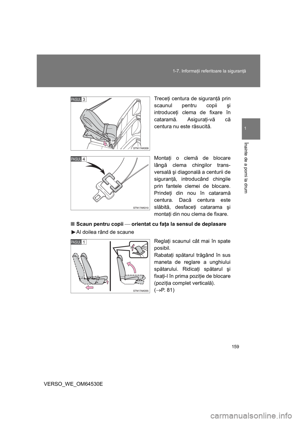 TOYOTA VERSO 2013 Manual de utilizare (in Romanian) 159 1-7. Informaţii referitoare la siguranţă
1
Înainte de a porni la drum
VERSO_WE_OM64530ETreceţi centura de siguranţă prin
scaunul pentru copii şi
introduceţi clema de fixare în
cataramă. TOYOTA VERSO 2013 Manual de utilizare (in Romanian) 159 1-7. Informaţii referitoare la siguranţă
1
Înainte de a porni la drum
VERSO_WE_OM64530ETreceţi centura de siguranţă prin
scaunul pentru copii şi
introduceţi clema de fixare în
cataramă.