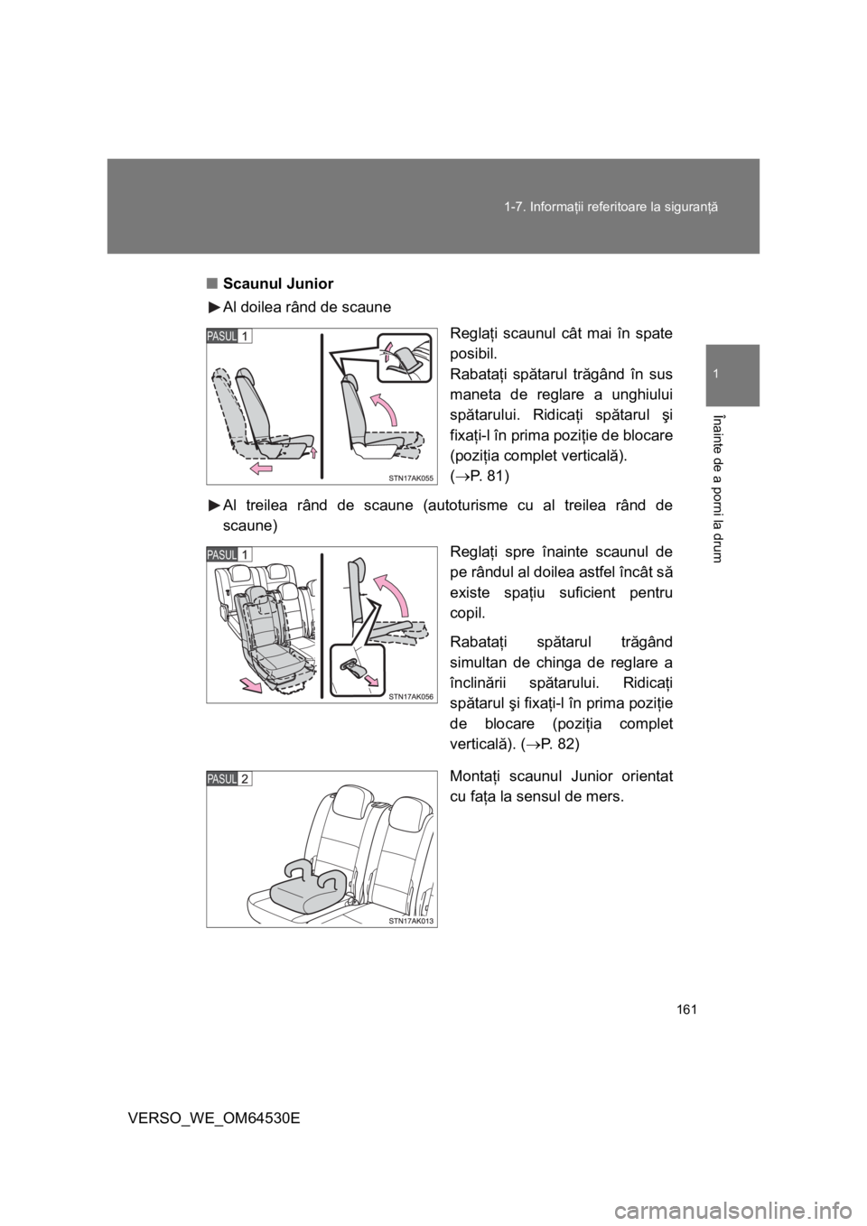TOYOTA VERSO 2013 Manual de utilizare (in Romanian) 161 1-7. Informaţii referitoare la siguranţă
1
Înainte de a porni la drum
VERSO_WE_OM64530E■Scaunul Junior
Al doilea rând de scaune
Reglaţi scaunul cât mai în spate
posibil.
Rabataţi spăta TOYOTA VERSO 2013 Manual de utilizare (in Romanian) 161 1-7. Informaţii referitoare la siguranţă
1
Înainte de a porni la drum
VERSO_WE_OM64530E■Scaunul Junior
Al doilea rând de scaune
Reglaţi scaunul cât mai în spate
posibil.
Rabataţi spăta