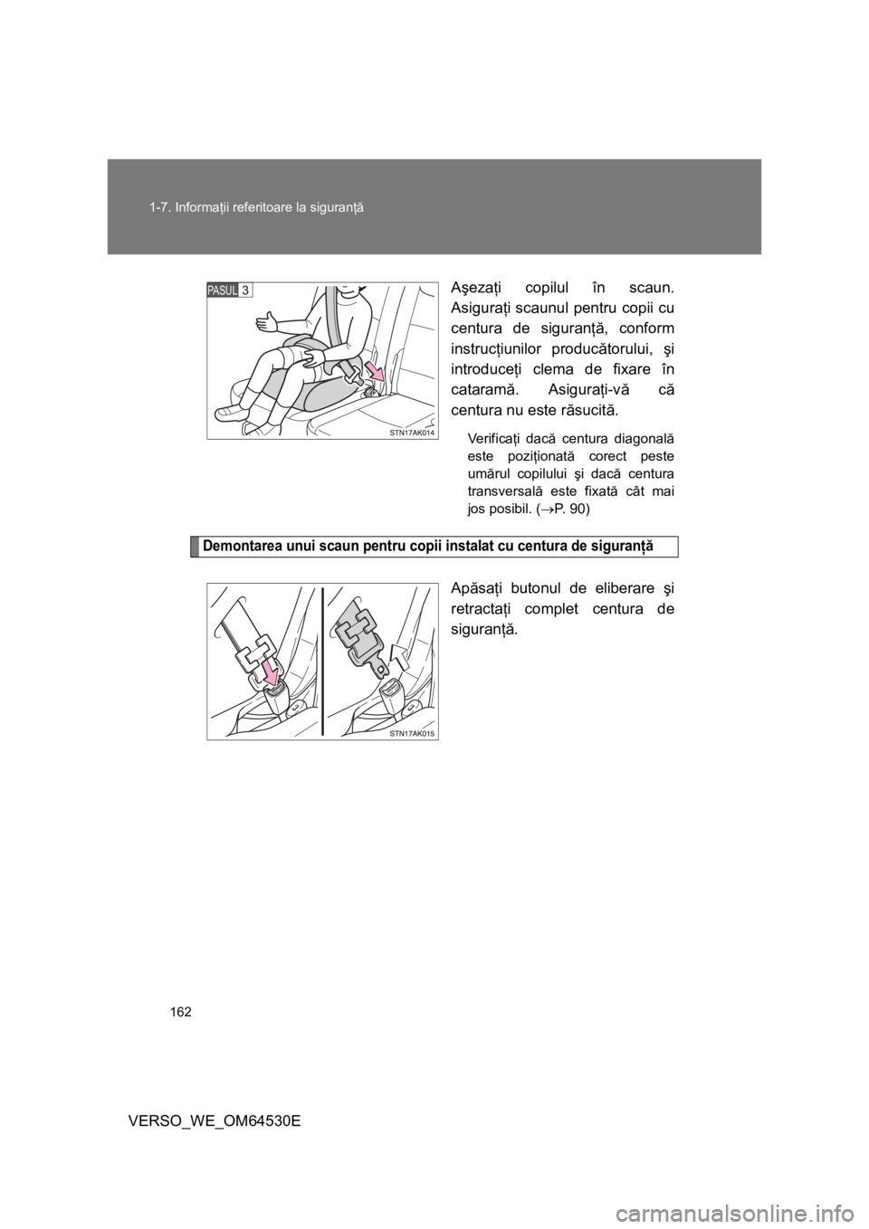TOYOTA VERSO 2013 Manual de utilizare (in Romanian) 162 1-7. Informaţii referitoare la siguranţă
VERSO_WE_OM64530EAşezaţi copilul în scaun.
Asiguraţi scaunul pentru copii cu
centura de siguranţă, conform
instrucţiunilor producătorului, şi
i TOYOTA VERSO 2013 Manual de utilizare (in Romanian) 162 1-7. Informaţii referitoare la siguranţă
VERSO_WE_OM64530EAşezaţi copilul în scaun.
Asiguraţi scaunul pentru copii cu
centura de siguranţă, conform
instrucţiunilor producătorului, şi
i