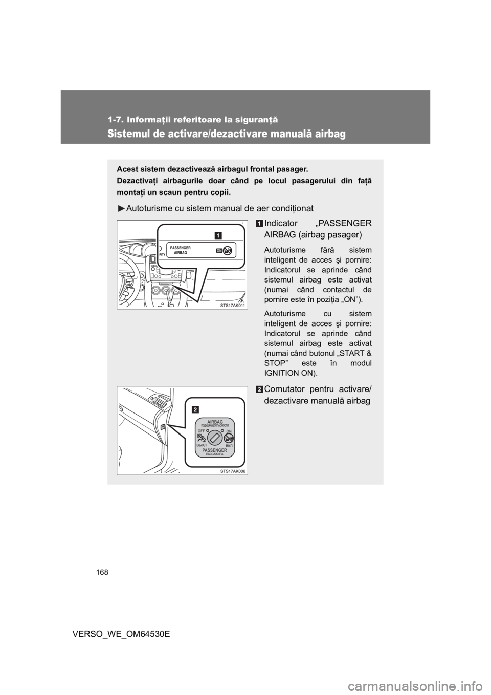 TOYOTA VERSO 2013 Manual de utilizare (in Romanian) 168
1-7. Informaţii referitoare la siguranţă
VERSO_WE_OM64530E
Sistemul de activare/dezactivare manuală airbag
Acest sistem dezactivează airbagul frontal pasager.
Dezactivaţi airbagurile doar c TOYOTA VERSO 2013 Manual de utilizare (in Romanian) 168
1-7. Informaţii referitoare la siguranţă
VERSO_WE_OM64530E
Sistemul de activare/dezactivare manuală airbag
Acest sistem dezactivează airbagul frontal pasager.
Dezactivaţi airbagurile doar c