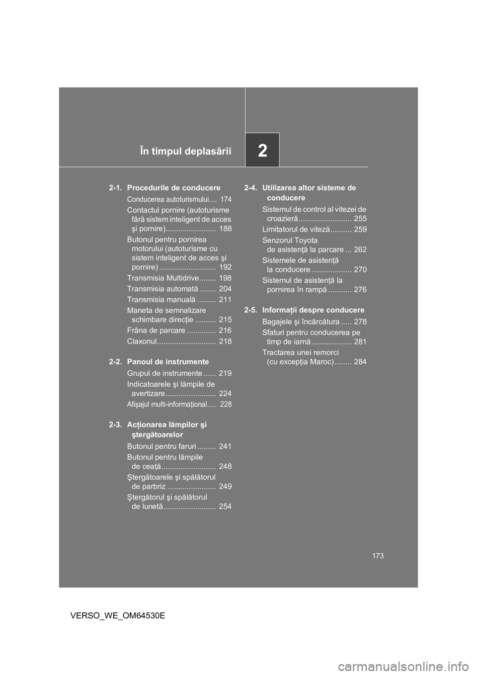 TOYOTA VERSO 2013 Manual de utilizare (in Romanian) 2În timpul deplasării
173
VERSO_WE_OM64530E
2-1. Procedurile de conducere
Conducerea autoturismului.... 174
Contactul pornire (autoturisme
fără sistem inteligent de acces
şi pornire).......... TOYOTA VERSO 2013 Manual de utilizare (in Romanian) 2În timpul deplasării
173
VERSO_WE_OM64530E
2-1. Procedurile de conducere
Conducerea autoturismului.... 174
Contactul pornire (autoturisme
fără sistem inteligent de acces
şi pornire)..........