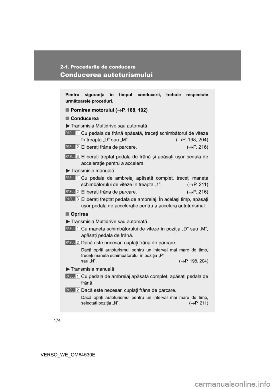 TOYOTA VERSO 2013 Manual de utilizare (in Romanian) 174
VERSO_WE_OM64530E
2-1. Procedurile de conducere
Conducerea autoturismului
Pentru siguranţa în timpul conducerii, trebuie respectate
următoarele proceduri.
■Pornirea motorului (P. 188, 192) TOYOTA VERSO 2013 Manual de utilizare (in Romanian) 174
VERSO_WE_OM64530E
2-1. Procedurile de conducere
Conducerea autoturismului
Pentru siguranţa în timpul conducerii, trebuie respectate
următoarele proceduri.
■Pornirea motorului (P. 188, 192)