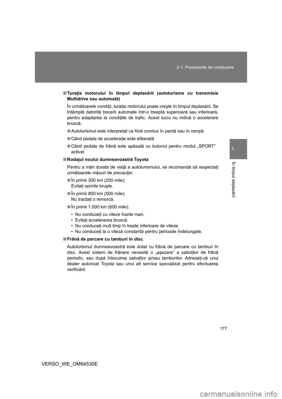 TOYOTA VERSO 2013 Manual de utilizare (in Romanian) 177 2-1. Procedurile de conducere
2
În timpul deplasării
VERSO_WE_OM64530E
■Tu r aţia motorului în timpul deplasării (autoturisme cu transmisie
Multidrive sau automată)
În următoarele condi TOYOTA VERSO 2013 Manual de utilizare (in Romanian) 177 2-1. Procedurile de conducere
2
În timpul deplasării
VERSO_WE_OM64530E
■Tu r aţia motorului în timpul deplasării (autoturisme cu transmisie
Multidrive sau automată)
În următoarele condi