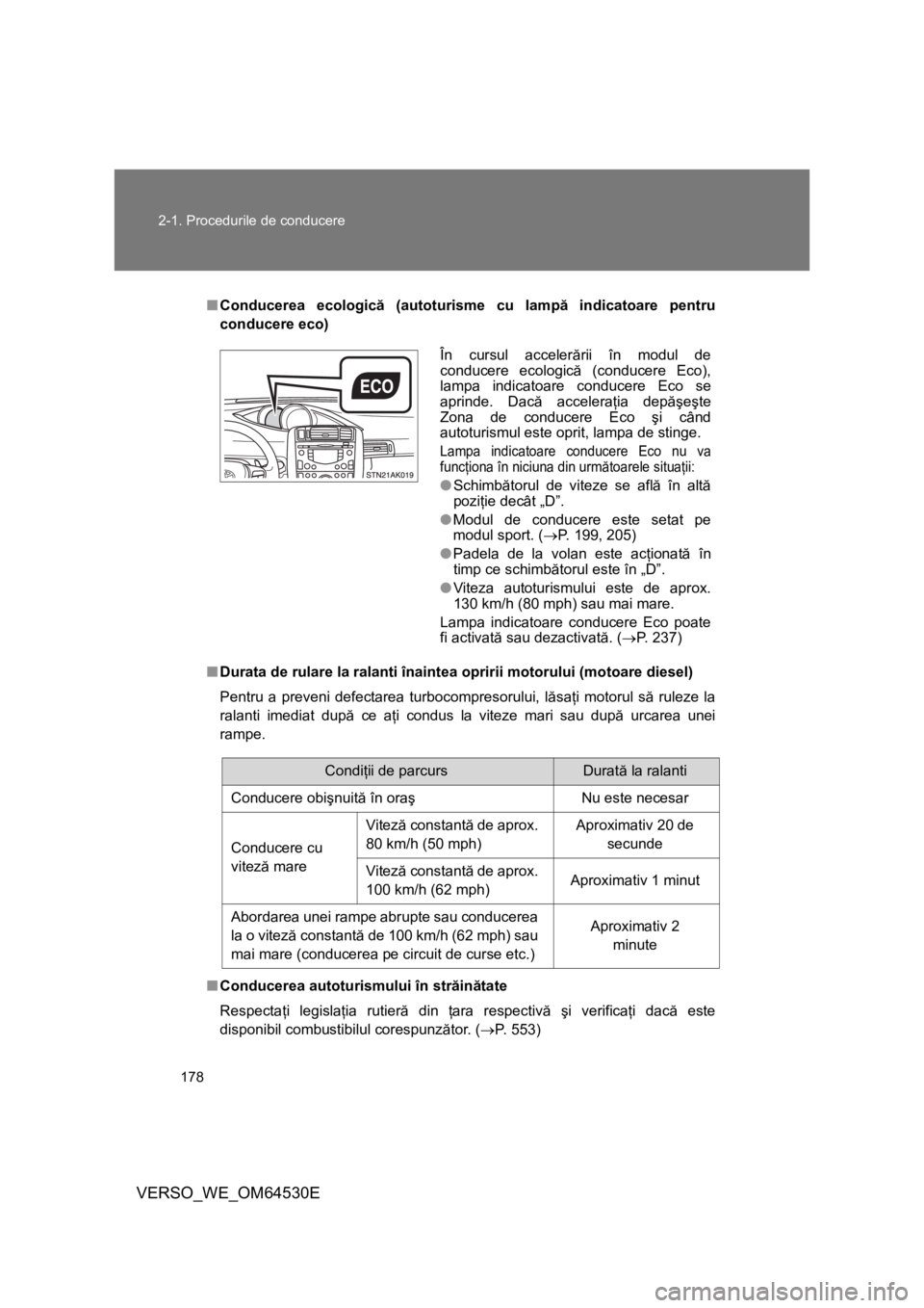 TOYOTA VERSO 2013 Manual de utilizare (in Romanian) 178 2-1. Procedurile de conducere
VERSO_WE_OM64530E
■Conducerea ecologică (autoturisme cu lampă indicatoare pentru
conducere eco)
■Durata de rulare la ralanti înaintea opririi motorului (motoar TOYOTA VERSO 2013 Manual de utilizare (in Romanian) 178 2-1. Procedurile de conducere
VERSO_WE_OM64530E
■Conducerea ecologică (autoturisme cu lampă indicatoare pentru
conducere eco)
■Durata de rulare la ralanti înaintea opririi motorului (motoar