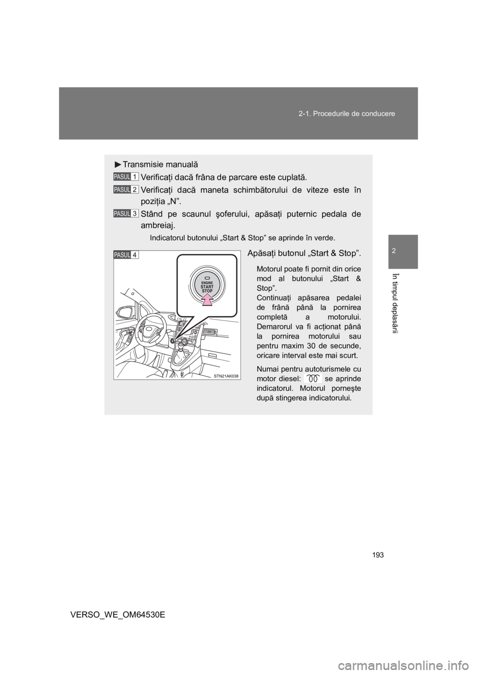 TOYOTA VERSO 2013 Manual de utilizare (in Romanian) 193 2-1. Procedurile de conducere
2
În timpul deplasării
VERSO_WE_OM64530E
Transmisie manuală
Ve r i f i c aţi dacă frâna de parcare este cuplată.
Ve r i f i c aţi dacă maneta schimbătorului TOYOTA VERSO 2013 Manual de utilizare (in Romanian) 193 2-1. Procedurile de conducere
2
În timpul deplasării
VERSO_WE_OM64530E
Transmisie manuală
Ve r i f i c aţi dacă frâna de parcare este cuplată.
Ve r i f i c aţi dacă maneta schimbătorului