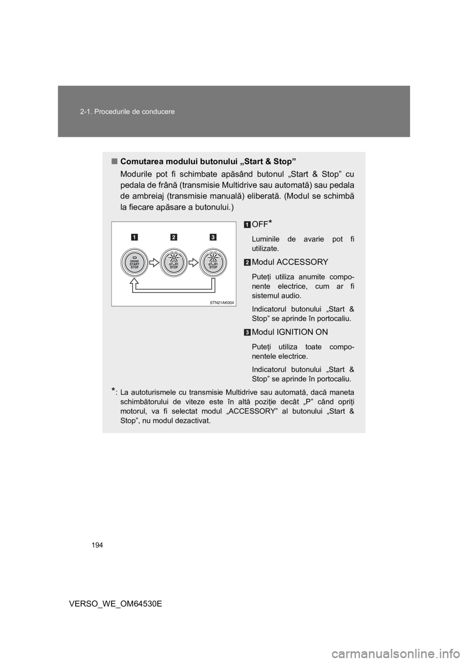 TOYOTA VERSO 2013 Manual de utilizare (in Romanian) 194 2-1. Procedurile de conducere
VERSO_WE_OM64530E
■Comutarea modului butonului „Start & Stop”
Modurile pot fi schimbate apăsând butonul „Start & Stop” cu
pedala de frână (transmisie Mu TOYOTA VERSO 2013 Manual de utilizare (in Romanian) 194 2-1. Procedurile de conducere
VERSO_WE_OM64530E
■Comutarea modului butonului „Start & Stop”
Modurile pot fi schimbate apăsând butonul „Start & Stop” cu
pedala de frână (transmisie Mu