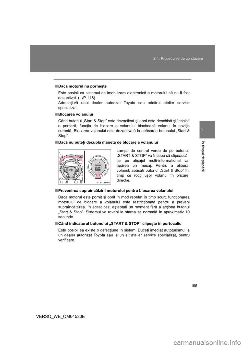 TOYOTA VERSO 2013 Manual de utilizare (in Romanian) 195 2-1. Procedurile de conducere
2
În timpul deplasării
VERSO_WE_OM64530E
■Dacă motorul nu porneşte
Este posibil ca sistemul de imobilizare electronică a motorului să nu fi fost
dezactivat. ( TOYOTA VERSO 2013 Manual de utilizare (in Romanian) 195 2-1. Procedurile de conducere
2
În timpul deplasării
VERSO_WE_OM64530E
■Dacă motorul nu porneşte
Este posibil ca sistemul de imobilizare electronică a motorului să nu fi fost
dezactivat. (