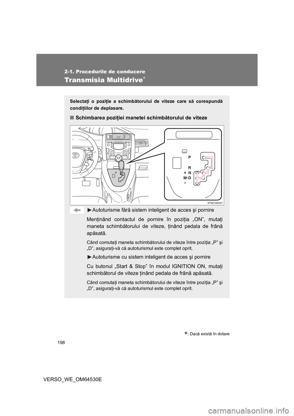 TOYOTA VERSO 2013 Manual de utilizare (in Romanian) 198
2-1. Procedurile de conducere
VERSO_WE_OM64530E
Transmisia Multidrive
: Dacă există în dotare
Selectaţi o poziţie a schimbătorului de viteze care să corespundă
condiţiilor de deplas TOYOTA VERSO 2013 Manual de utilizare (in Romanian) 198
2-1. Procedurile de conducere
VERSO_WE_OM64530E
Transmisia Multidrive
: Dacă există în dotare
Selectaţi o poziţie a schimbătorului de viteze care să corespundă
condiţiilor de deplas