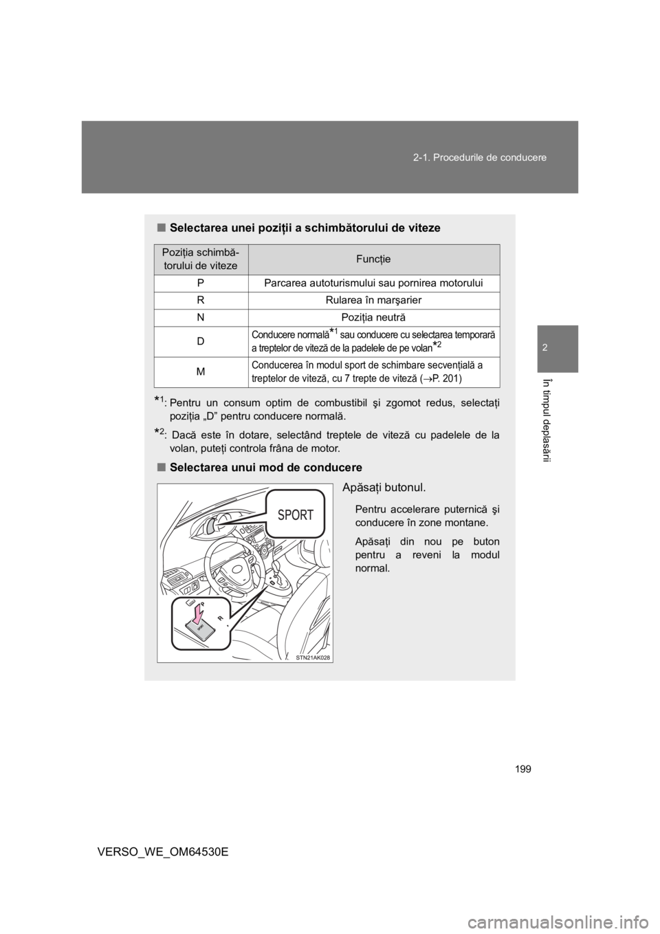 TOYOTA VERSO 2013 Manual de utilizare (in Romanian) 199 2-1. Procedurile de conducere
2
În timpul deplasării
VERSO_WE_OM64530E
■Selectarea unei poziţii a schimbătorului de viteze
*1: Pentru un consum optim de combustibil şi zgomot redus, selecta TOYOTA VERSO 2013 Manual de utilizare (in Romanian) 199 2-1. Procedurile de conducere
2
În timpul deplasării
VERSO_WE_OM64530E
■Selectarea unei poziţii a schimbătorului de viteze
*1: Pentru un consum optim de combustibil şi zgomot redus, selecta