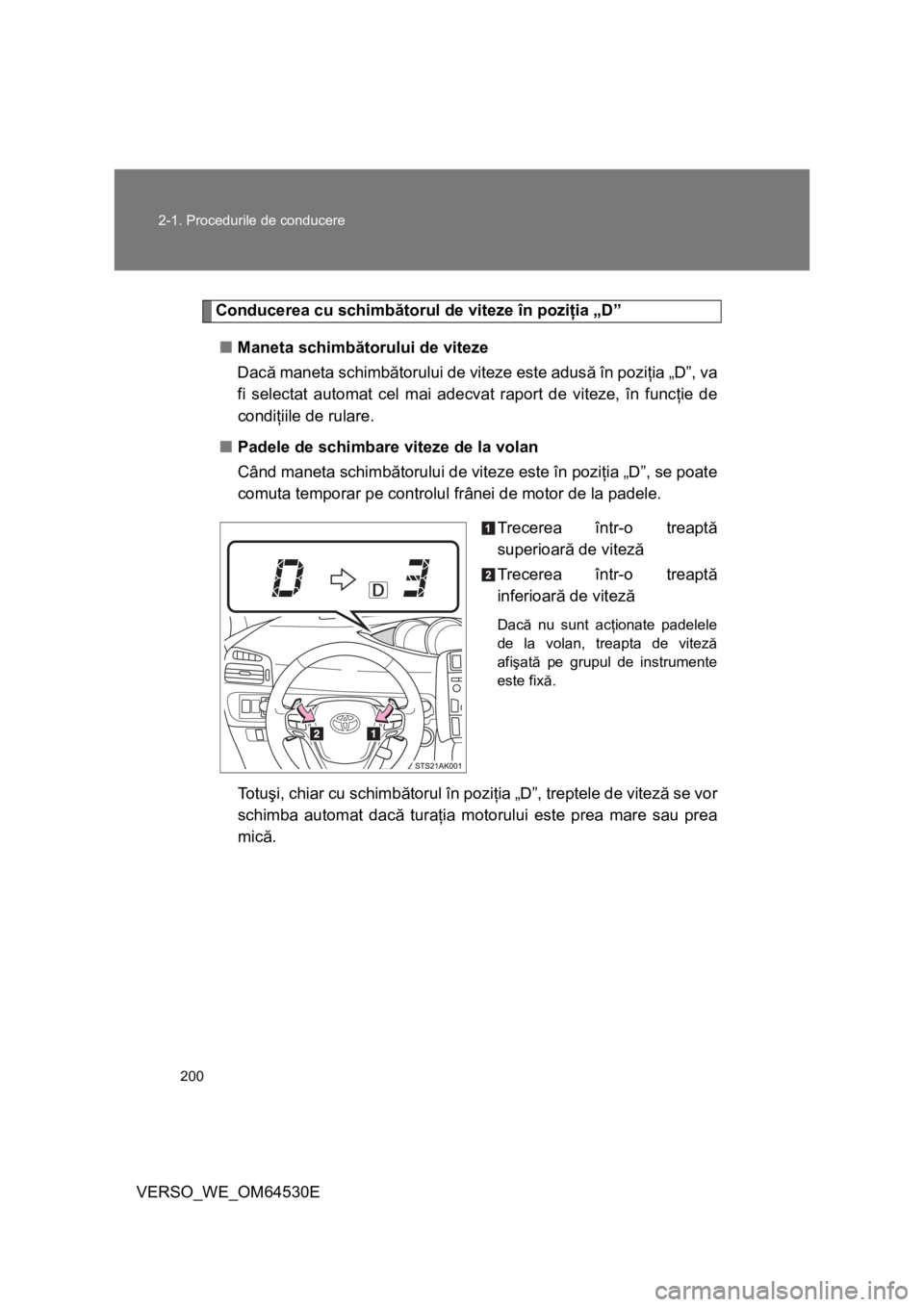 TOYOTA VERSO 2013 Manual de utilizare (in Romanian) 200 2-1. Procedurile de conducere
VERSO_WE_OM64530E
Conducerea cu schimbătorul de viteze în poziţia „D”
■Maneta schimbătorului de viteze
Dacă maneta schimbătorului de viteze este adusă TOYOTA VERSO 2013 Manual de utilizare (in Romanian) 200 2-1. Procedurile de conducere
VERSO_WE_OM64530E
Conducerea cu schimbătorul de viteze în poziţia „D”
■Maneta schimbătorului de viteze
Dacă maneta schimbătorului de viteze este adusă