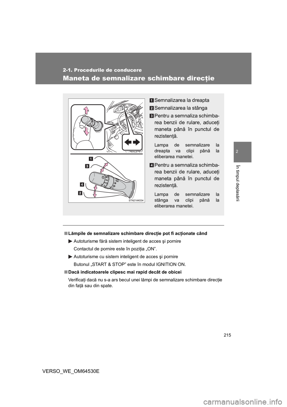 TOYOTA VERSO 2013 Manual de utilizare (in Romanian) 215
2-1. Procedurile de conducere
2
În timpul deplasării
VERSO_WE_OM64530E
Maneta de semnalizare schimbare direcţie
■Lămpile de semnalizare schimbare direcţie pot fi acţionate când
Autoturism TOYOTA VERSO 2013 Manual de utilizare (in Romanian) 215
2-1. Procedurile de conducere
2
În timpul deplasării
VERSO_WE_OM64530E
Maneta de semnalizare schimbare direcţie
■Lămpile de semnalizare schimbare direcţie pot fi acţionate când
Autoturism