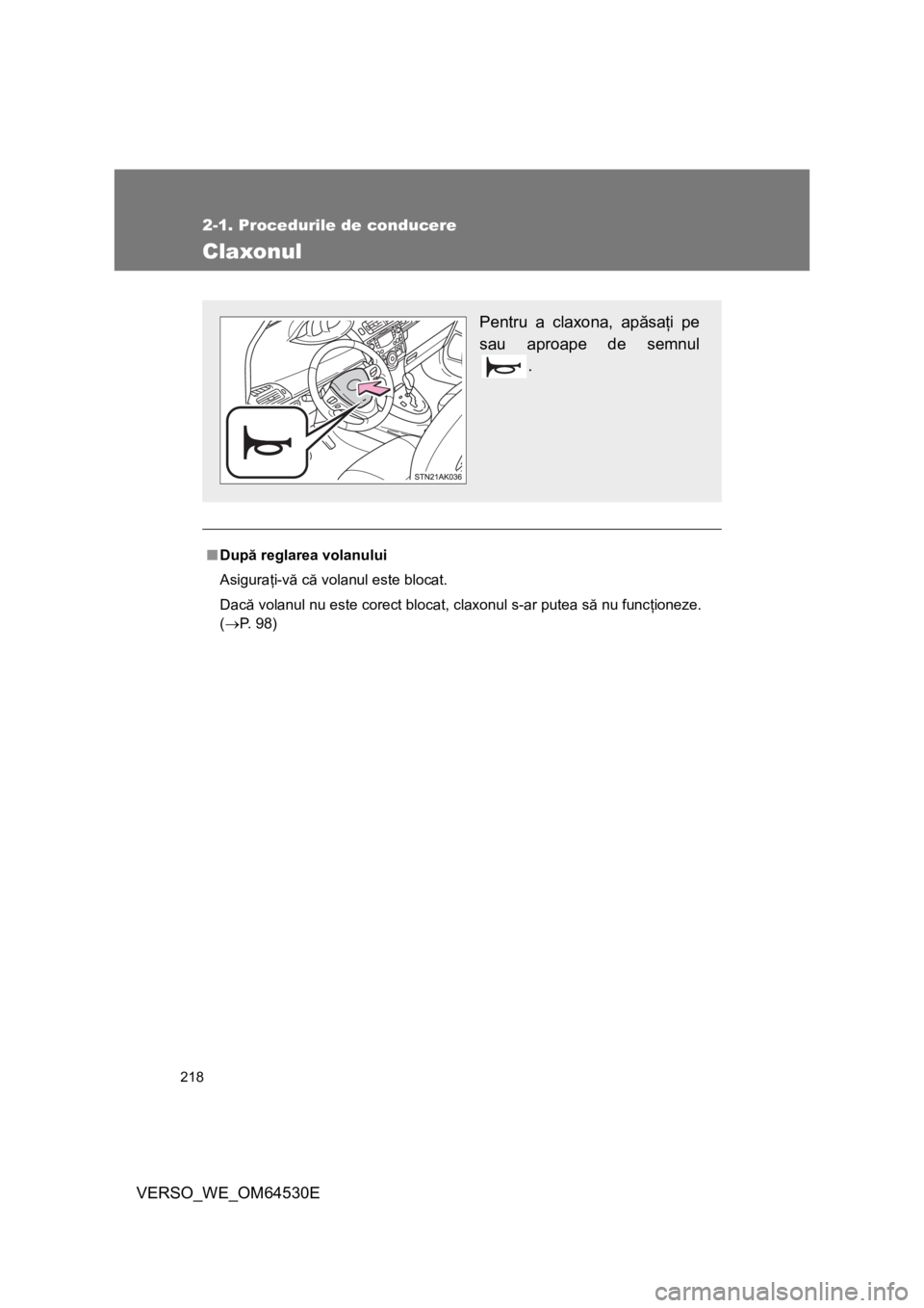 TOYOTA VERSO 2013  Manual de utilizare (in Romanian) 218
2-1. Procedurile de conducere
VERSO_WE_OM64530E
Claxonul
■După reglarea volanului
Asiguraţi-vă că volanul este blocat.
Dacă volanul nu este corect blocat, claxonul s-ar putea să nu funcţi