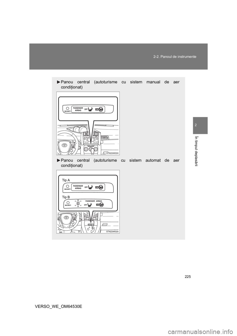 TOYOTA VERSO 2013 Manual de utilizare (in Romanian) 225 2-2. Panoul de instrumente
2
În timpul deplasării
VERSO_WE_OM64530E
Panou central (autoturisme cu sistem manual de aer
condiţionat)
Panou central (autoturisme cu sistem automat de aer
condiţio TOYOTA VERSO 2013 Manual de utilizare (in Romanian) 225 2-2. Panoul de instrumente
2
În timpul deplasării
VERSO_WE_OM64530E
Panou central (autoturisme cu sistem manual de aer
condiţionat)
Panou central (autoturisme cu sistem automat de aer
condiţio