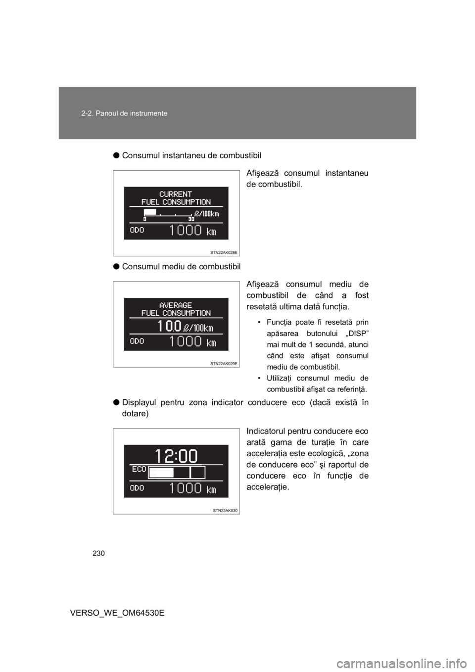 TOYOTA VERSO 2013 Manual de utilizare (in Romanian) 230 2-2. Panoul de instrumente
VERSO_WE_OM64530E●Consumul instantaneu de combustibil
Afişează consumul instantaneu
de combustibil.
●Consumul mediu de combustibil
Afişează consumul mediu de
co TOYOTA VERSO 2013 Manual de utilizare (in Romanian) 230 2-2. Panoul de instrumente
VERSO_WE_OM64530E●Consumul instantaneu de combustibil
Afişează consumul instantaneu
de combustibil.
●Consumul mediu de combustibil
Afişează consumul mediu de
co