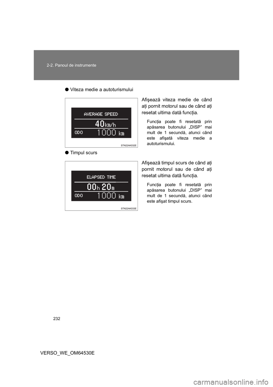 TOYOTA VERSO 2013 Manual de utilizare (in Romanian) 232 2-2. Panoul de instrumente
VERSO_WE_OM64530E●Viteza medie a autoturismului
Afişează viteza medie de când
aţi pornit motorul sau de când aţi
resetat ultima dată funcţia.
Funcţia poate fi TOYOTA VERSO 2013 Manual de utilizare (in Romanian) 232 2-2. Panoul de instrumente
VERSO_WE_OM64530E●Viteza medie a autoturismului
Afişează viteza medie de când
aţi pornit motorul sau de când aţi
resetat ultima dată funcţia.
Funcţia poate fi