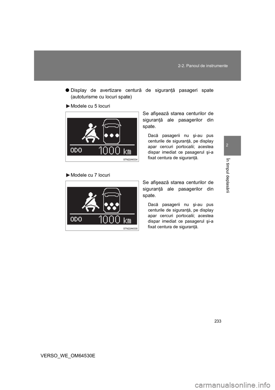 TOYOTA VERSO 2013 Manual de utilizare (in Romanian) 233 2-2. Panoul de instrumente
2
În timpul deplasării
VERSO_WE_OM64530E●Display de avertizare centură de siguranţă pasageri spate
(autoturisme cu locuri spate)
Modele cu 5 locuri
Se afişează TOYOTA VERSO 2013 Manual de utilizare (in Romanian) 233 2-2. Panoul de instrumente
2
În timpul deplasării
VERSO_WE_OM64530E●Display de avertizare centură de siguranţă pasageri spate
(autoturisme cu locuri spate)
Modele cu 5 locuri
Se afişează