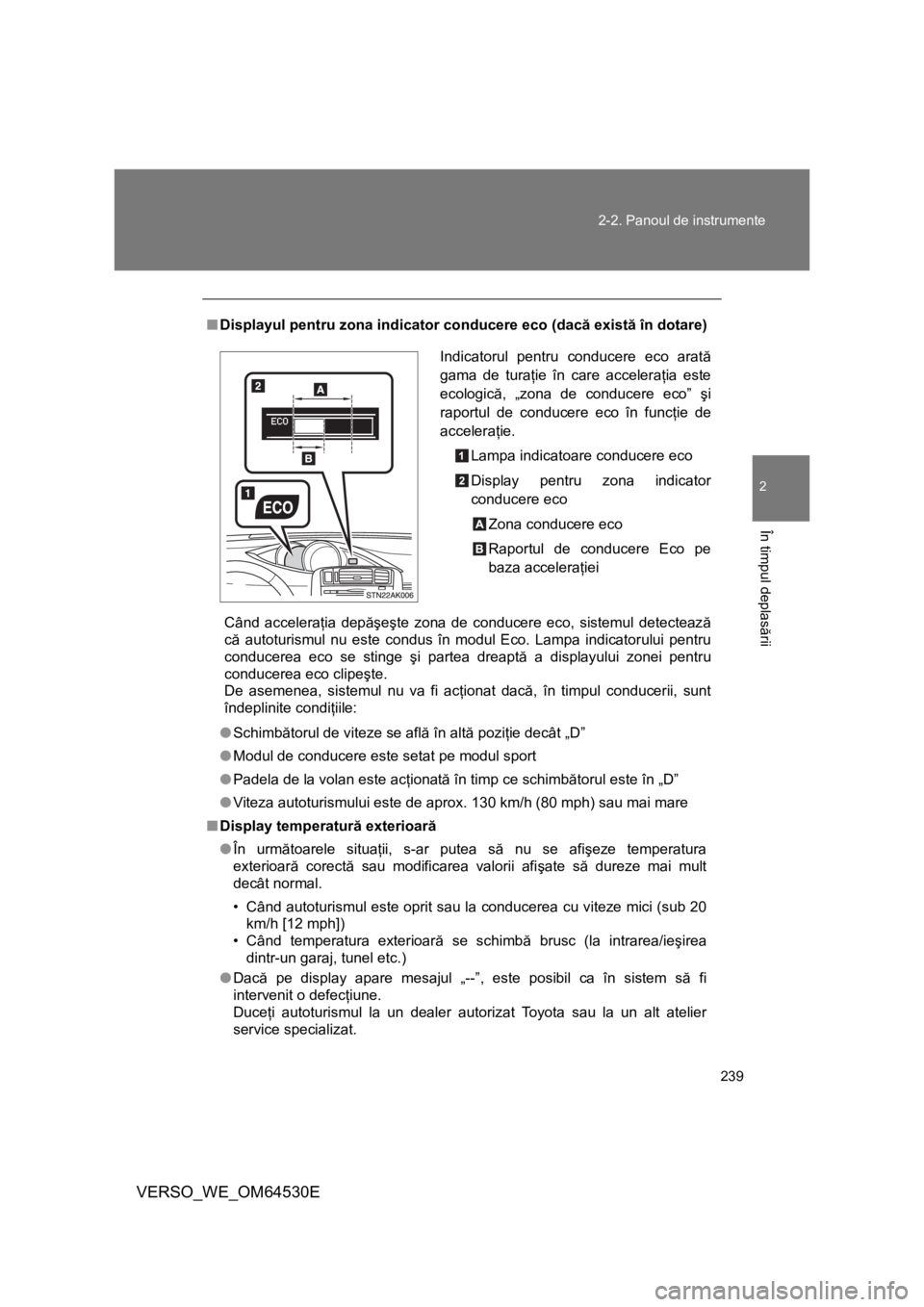 TOYOTA VERSO 2013 Manual de utilizare (in Romanian) 239 2-2. Panoul de instrumente
2
În timpul deplasării
VERSO_WE_OM64530E
■Displayul pentru zona indicator conducere eco (dacă există în dotare)
Când acceleraţia depăşeşte zona de conducere TOYOTA VERSO 2013 Manual de utilizare (in Romanian) 239 2-2. Panoul de instrumente
2
În timpul deplasării
VERSO_WE_OM64530E
■Displayul pentru zona indicator conducere eco (dacă există în dotare)
Când acceleraţia depăşeşte zona de conducere