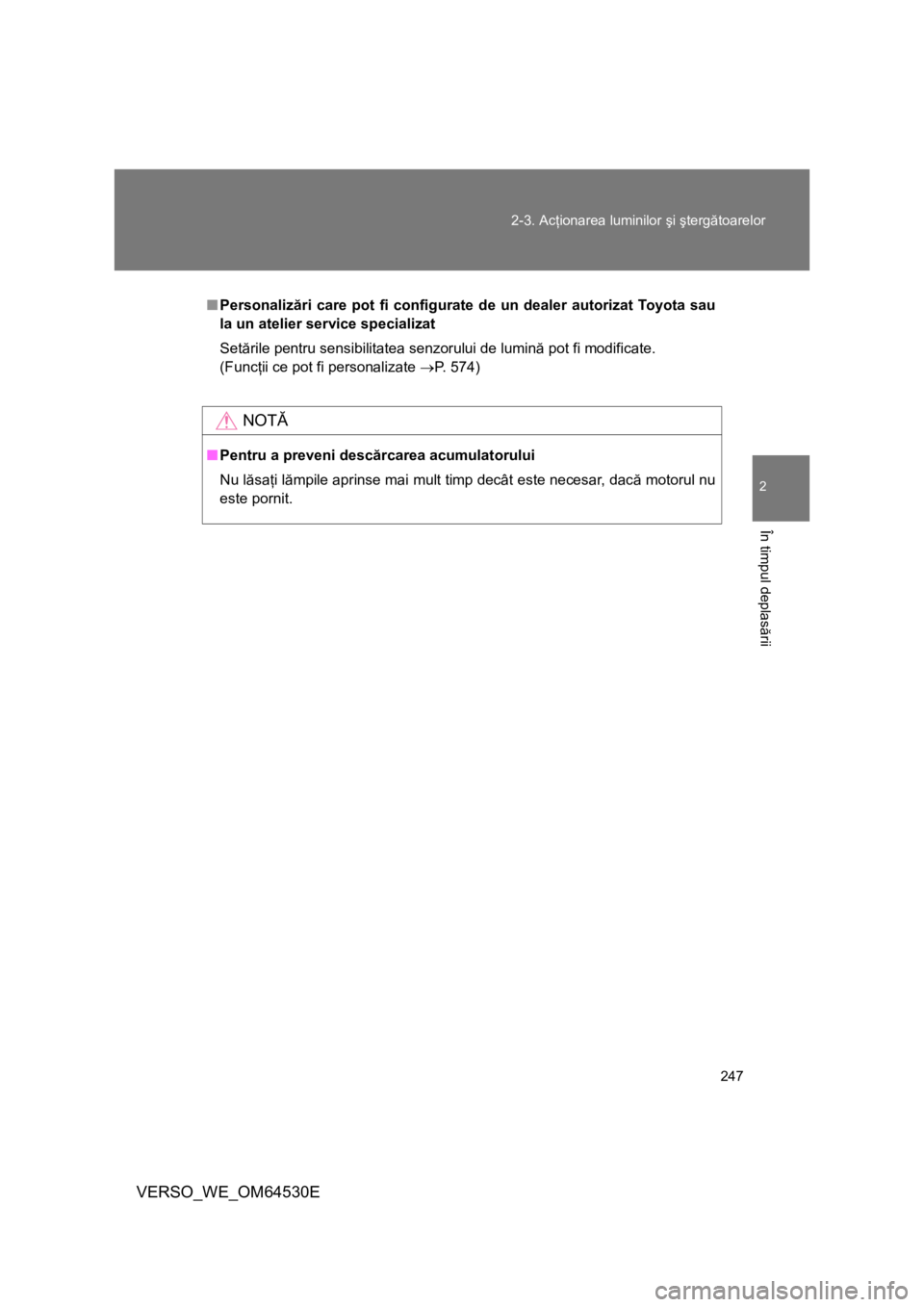 TOYOTA VERSO 2013 Manual de utilizare (in Romanian) 247 2-3. Acţionarea luminilor şi ştergătoarelor
2
În timpul deplasării
VERSO_WE_OM64530E
■Personalizări care pot fi configurate de un dealer autorizat Toyota sau
la un atelier service special TOYOTA VERSO 2013 Manual de utilizare (in Romanian) 247 2-3. Acţionarea luminilor şi ştergătoarelor
2
În timpul deplasării
VERSO_WE_OM64530E
■Personalizări care pot fi configurate de un dealer autorizat Toyota sau
la un atelier service special