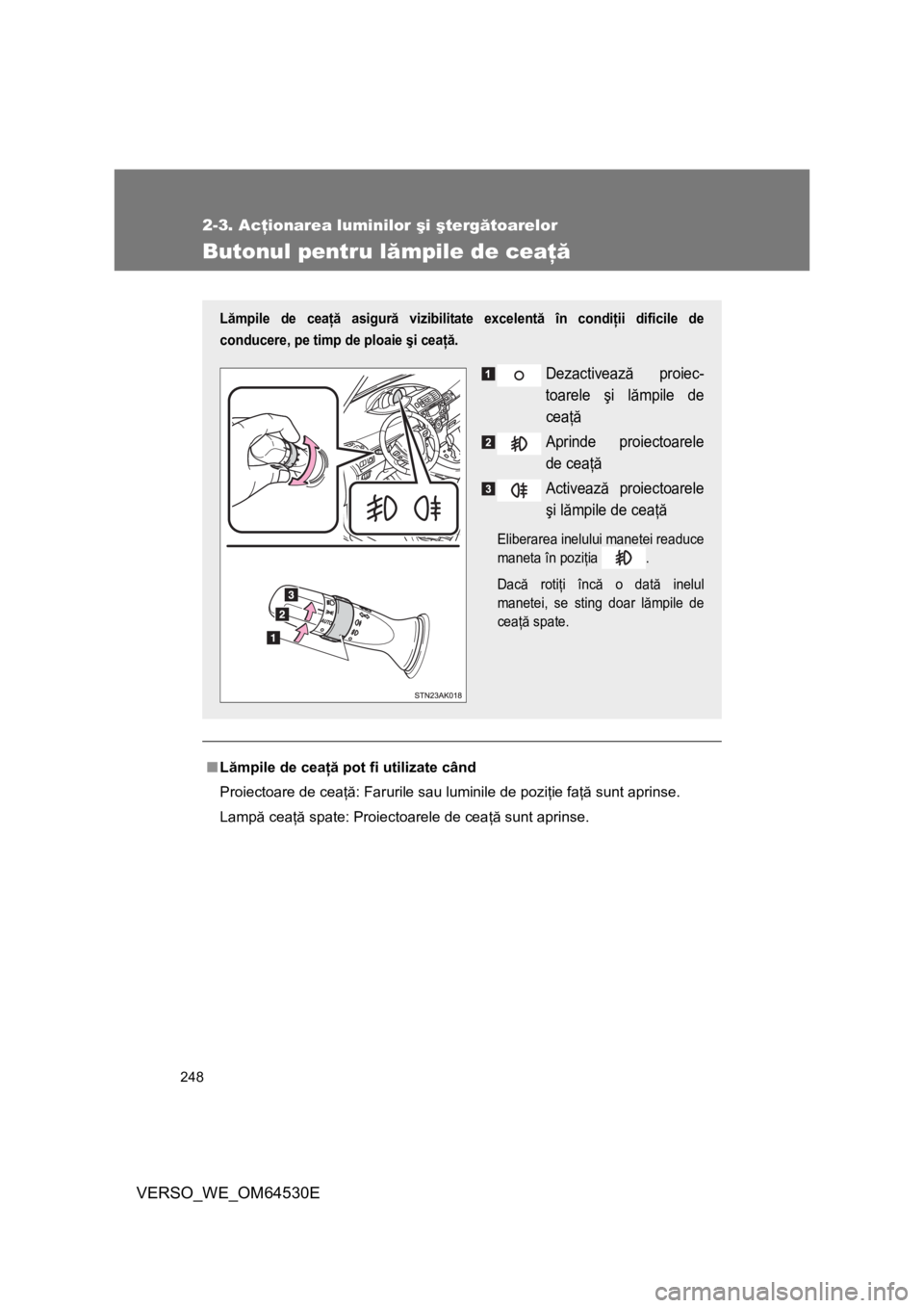 TOYOTA VERSO 2013 Manual de utilizare (in Romanian) 248
2-3. Acţionarea luminilor şi ştergătoarelor
VERSO_WE_OM64530E
Butonul pentru lămpile de ceaţă
■Lămpile de ceaţă pot fi utilizate când
Proiectoare de ceaţă: Farurile sau luminile de TOYOTA VERSO 2013 Manual de utilizare (in Romanian) 248
2-3. Acţionarea luminilor şi ştergătoarelor
VERSO_WE_OM64530E
Butonul pentru lămpile de ceaţă
■Lămpile de ceaţă pot fi utilizate când
Proiectoare de ceaţă: Farurile sau luminile de