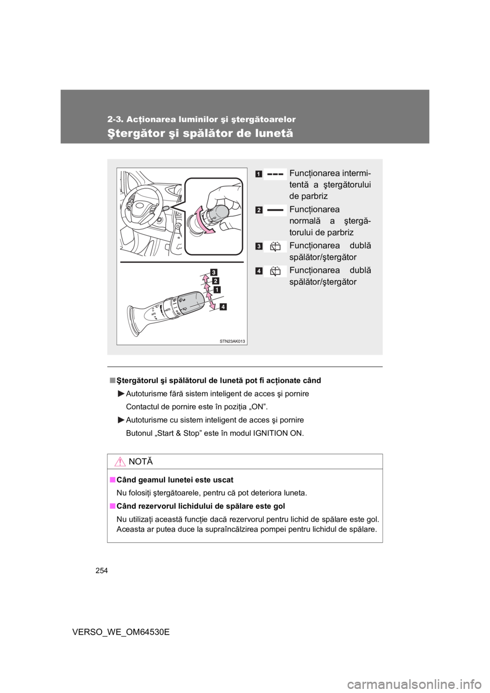 TOYOTA VERSO 2013 Manual de utilizare (in Romanian) 254
2-3. Acţionarea luminilor şi ştergătoarelor
VERSO_WE_OM64530E
Ştergător şi spălător de lunetă
■Ştergătorul şi spălătorul de lunetă pot fi acţionate când
Autoturisme fără sist TOYOTA VERSO 2013 Manual de utilizare (in Romanian) 254
2-3. Acţionarea luminilor şi ştergătoarelor
VERSO_WE_OM64530E
Ştergător şi spălător de lunetă
■Ştergătorul şi spălătorul de lunetă pot fi acţionate când
Autoturisme fără sist