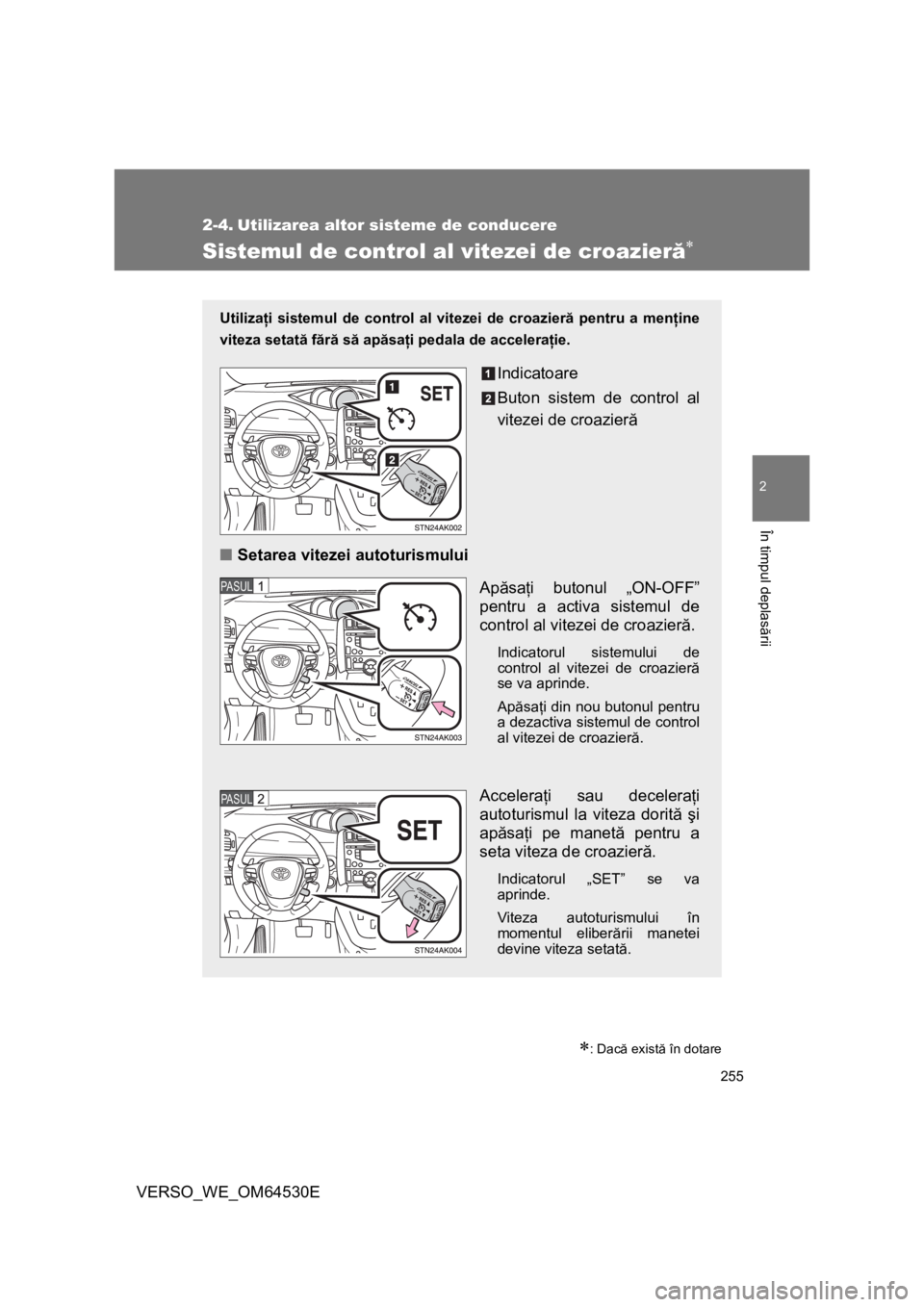 TOYOTA VERSO 2013 Manual de utilizare (in Romanian) 255
2
În timpul deplasării
VERSO_WE_OM64530E
2-4. Utilizarea altor sisteme de conducere
Sistemul de control al vitezei de croazieră
: Dacă există în dotare
Utilizaţi sistemul de control a TOYOTA VERSO 2013 Manual de utilizare (in Romanian) 255
2
În timpul deplasării
VERSO_WE_OM64530E
2-4. Utilizarea altor sisteme de conducere
Sistemul de control al vitezei de croazieră
: Dacă există în dotare
Utilizaţi sistemul de control a