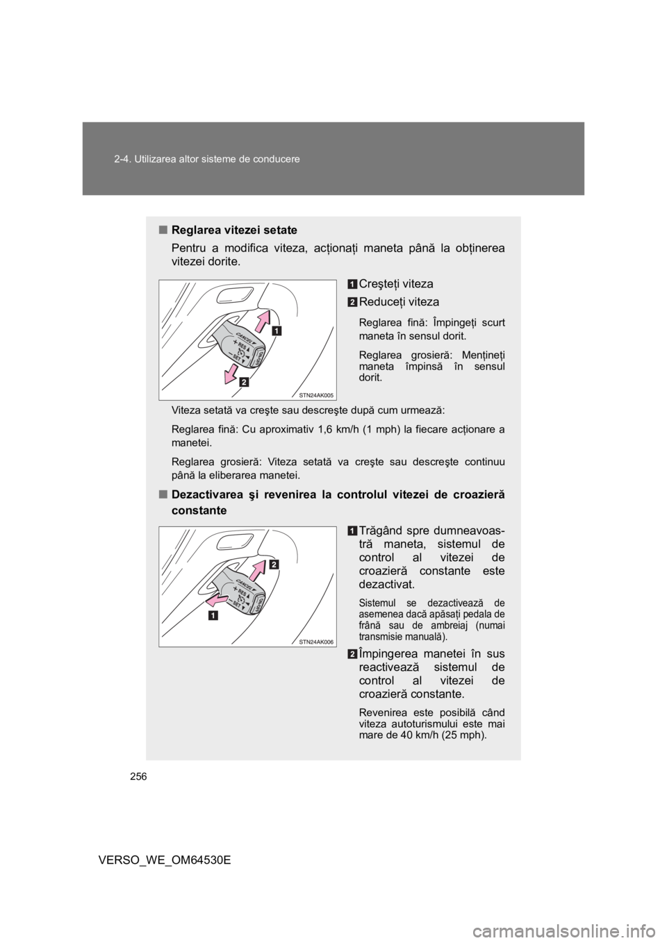 TOYOTA VERSO 2013 Manual de utilizare (in Romanian) 256 2-4. Utilizarea altor sisteme de conducere
VERSO_WE_OM64530E
■Reglarea vitezei setate
Pentru a modifica viteza, acţionaţi maneta până la obţinerea
vitezei dorite.
Creşteţi viteza
Reduceţ TOYOTA VERSO 2013 Manual de utilizare (in Romanian) 256 2-4. Utilizarea altor sisteme de conducere
VERSO_WE_OM64530E
■Reglarea vitezei setate
Pentru a modifica viteza, acţionaţi maneta până la obţinerea
vitezei dorite.
Creşteţi viteza
Reduceţ