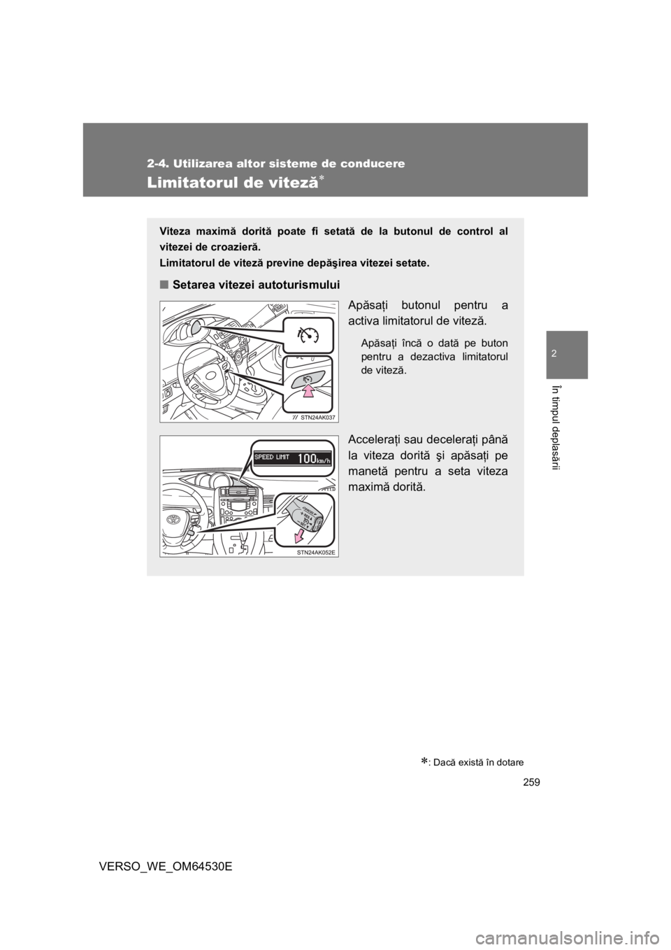 TOYOTA VERSO 2013 Manual de utilizare (in Romanian) 259
2-4. Utilizarea altor sisteme de conducere
2
În timpul deplasării
VERSO_WE_OM64530E
Limitatorul de viteză
: Dacă există în dotare
Viteza maximă dorită poate fi setată de la butonul TOYOTA VERSO 2013 Manual de utilizare (in Romanian) 259
2-4. Utilizarea altor sisteme de conducere
2
În timpul deplasării
VERSO_WE_OM64530E
Limitatorul de viteză
: Dacă există în dotare
Viteza maximă dorită poate fi setată de la butonul