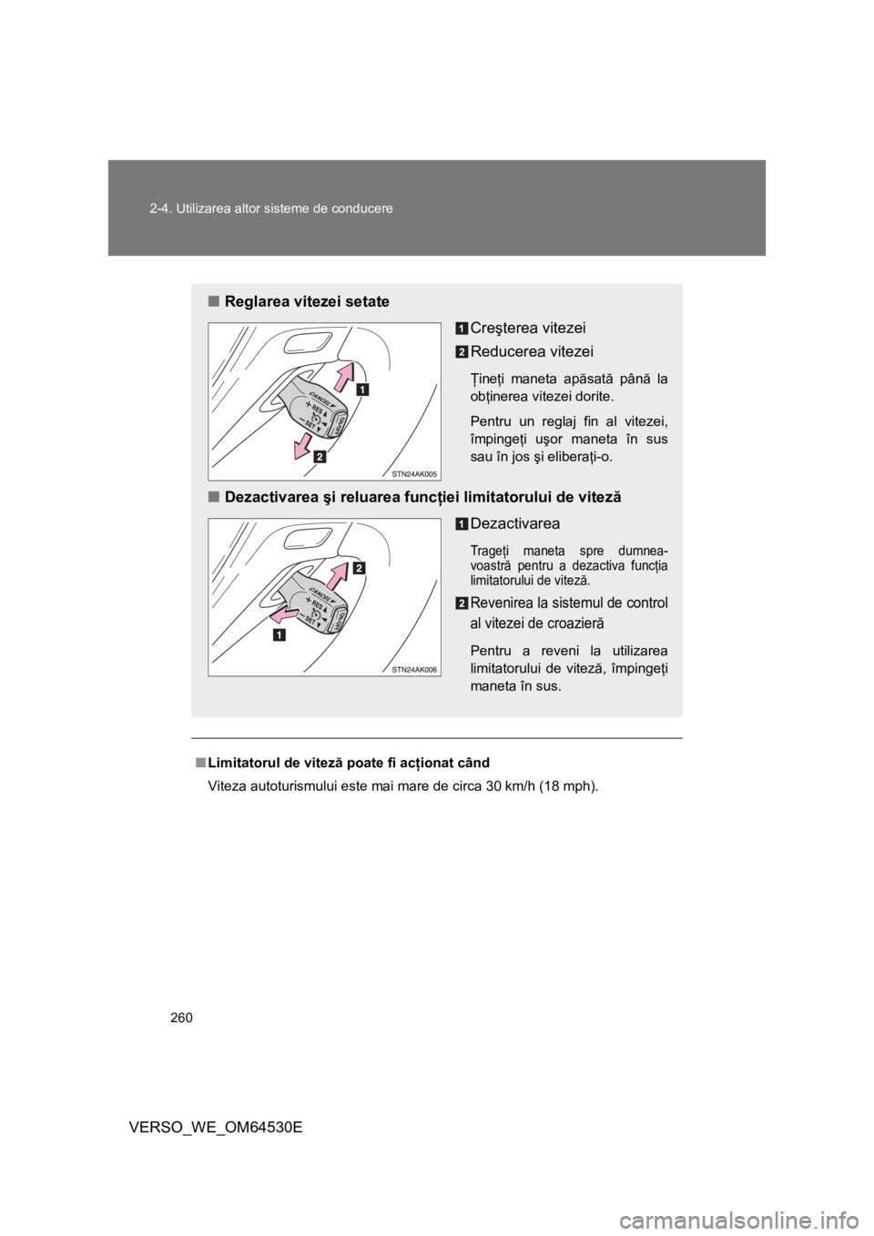 TOYOTA VERSO 2013 Manual de utilizare (in Romanian) 260 2-4. Utilizarea altor sisteme de conducere
VERSO_WE_OM64530E
■Limitatorul de viteză poate fi acţionat când
Viteza autoturismului este mai mare de circa 30 km/h (18 mph).
■Reglarea vitezei s TOYOTA VERSO 2013 Manual de utilizare (in Romanian) 260 2-4. Utilizarea altor sisteme de conducere
VERSO_WE_OM64530E
■Limitatorul de viteză poate fi acţionat când
Viteza autoturismului este mai mare de circa 30 km/h (18 mph).
■Reglarea vitezei s