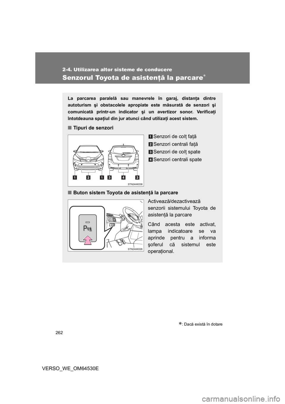 TOYOTA VERSO 2013 Manual de utilizare (in Romanian) 262
2-4. Utilizarea altor sisteme de conducere
VERSO_WE_OM64530E
Senzorul Toyota de asistenţă la parcare
: Dacă există în dotare
La parcarea paralelă sau manevrele în garaj, distanţa din TOYOTA VERSO 2013 Manual de utilizare (in Romanian) 262
2-4. Utilizarea altor sisteme de conducere
VERSO_WE_OM64530E
Senzorul Toyota de asistenţă la parcare
: Dacă există în dotare
La parcarea paralelă sau manevrele în garaj, distanţa din