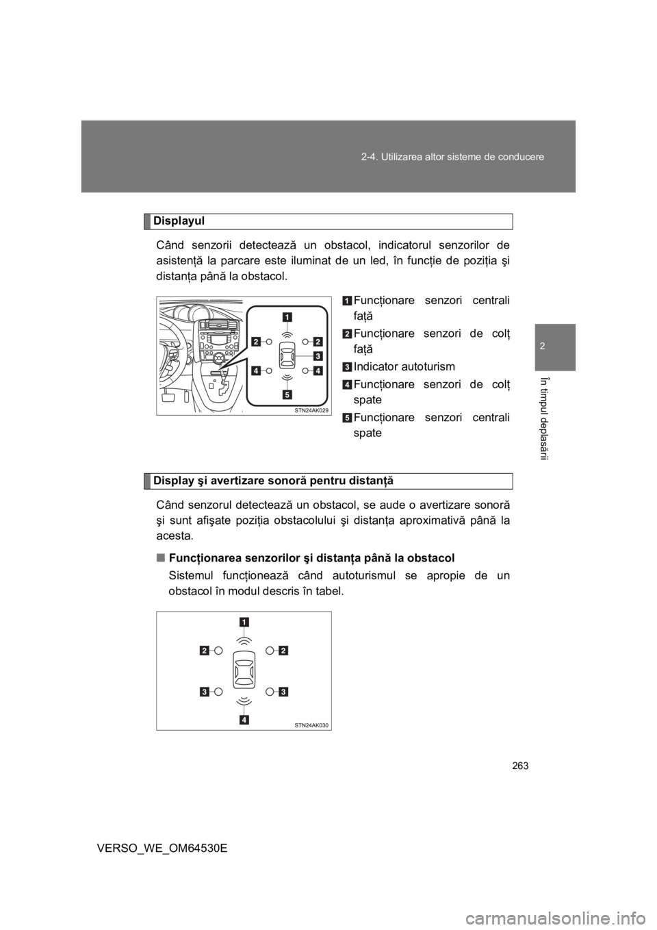 TOYOTA VERSO 2013 Manual de utilizare (in Romanian) 263 2-4. Utilizarea altor sisteme de conducere
2
În timpul deplasării
VERSO_WE_OM64530E
Displayul
Când senzorii detectează un obstacol, indicatorul senzorilor de
asistenţă la parcare este ilumin TOYOTA VERSO 2013 Manual de utilizare (in Romanian) 263 2-4. Utilizarea altor sisteme de conducere
2
În timpul deplasării
VERSO_WE_OM64530E
Displayul
Când senzorii detectează un obstacol, indicatorul senzorilor de
asistenţă la parcare este ilumin