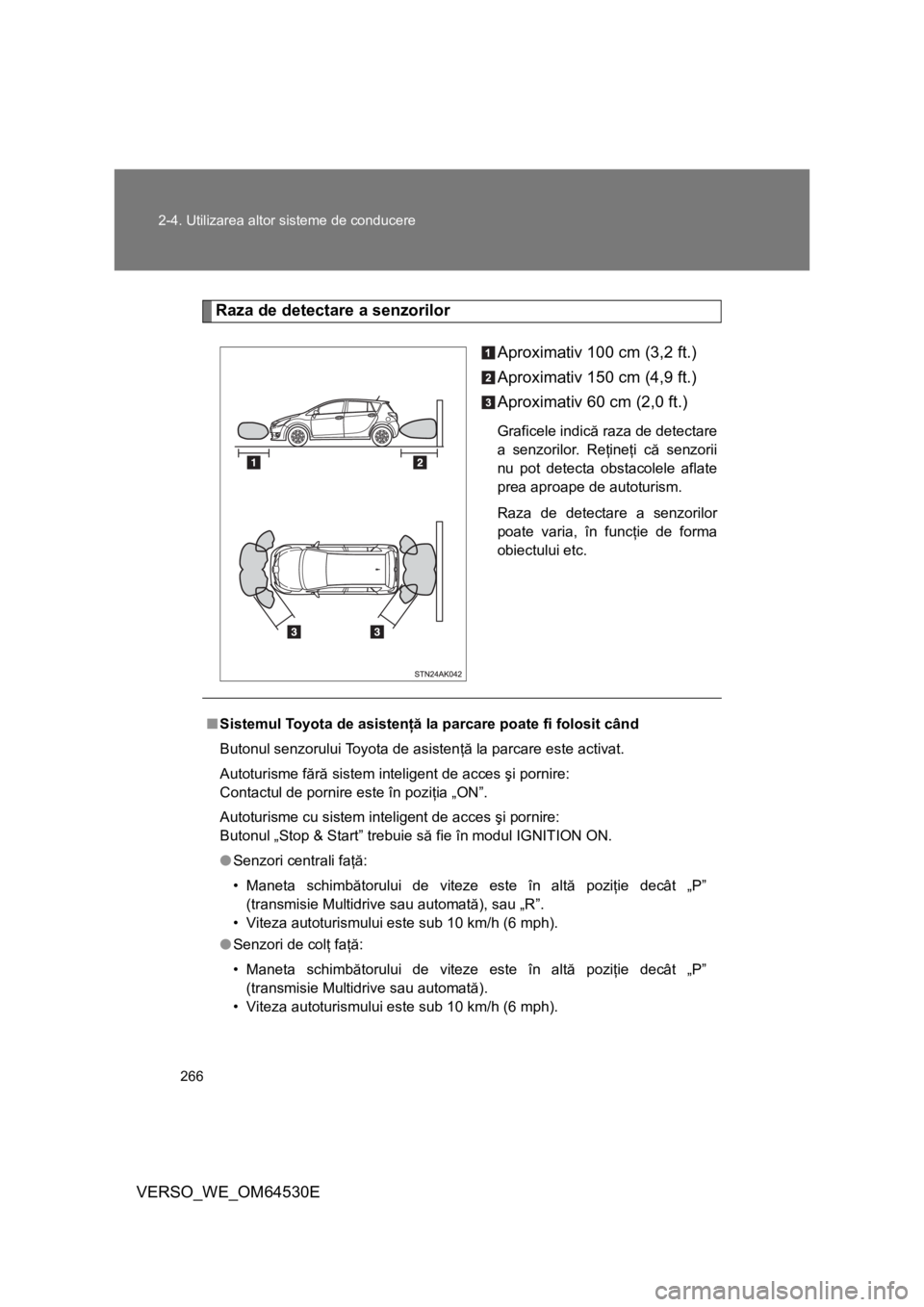 TOYOTA VERSO 2013 Manual de utilizare (in Romanian) 266 2-4. Utilizarea altor sisteme de conducere
VERSO_WE_OM64530E
Raza de detectare a senzorilor
Aproximativ 100 cm (3,2 ft.)
Aproximativ 150 cm (4,9 ft.)
Aproximativ 60 cm (2,0 ft.)
Graficele indică TOYOTA VERSO 2013 Manual de utilizare (in Romanian) 266 2-4. Utilizarea altor sisteme de conducere
VERSO_WE_OM64530E
Raza de detectare a senzorilor
Aproximativ 100 cm (3,2 ft.)
Aproximativ 150 cm (4,9 ft.)
Aproximativ 60 cm (2,0 ft.)
Graficele indică