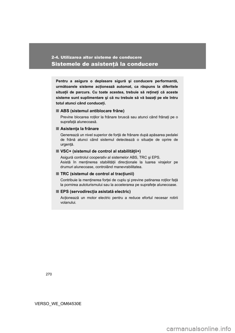 TOYOTA VERSO 2013 Manual de utilizare (in Romanian) 270
2-4. Utilizarea altor sisteme de conducere
VERSO_WE_OM64530E
Sistemele de asistenţă la conducere
Pentru a asigura o deplasare sigură şi conducere performantă,
următoarele sisteme acţioneaz TOYOTA VERSO 2013 Manual de utilizare (in Romanian) 270
2-4. Utilizarea altor sisteme de conducere
VERSO_WE_OM64530E
Sistemele de asistenţă la conducere
Pentru a asigura o deplasare sigură şi conducere performantă,
următoarele sisteme acţioneaz