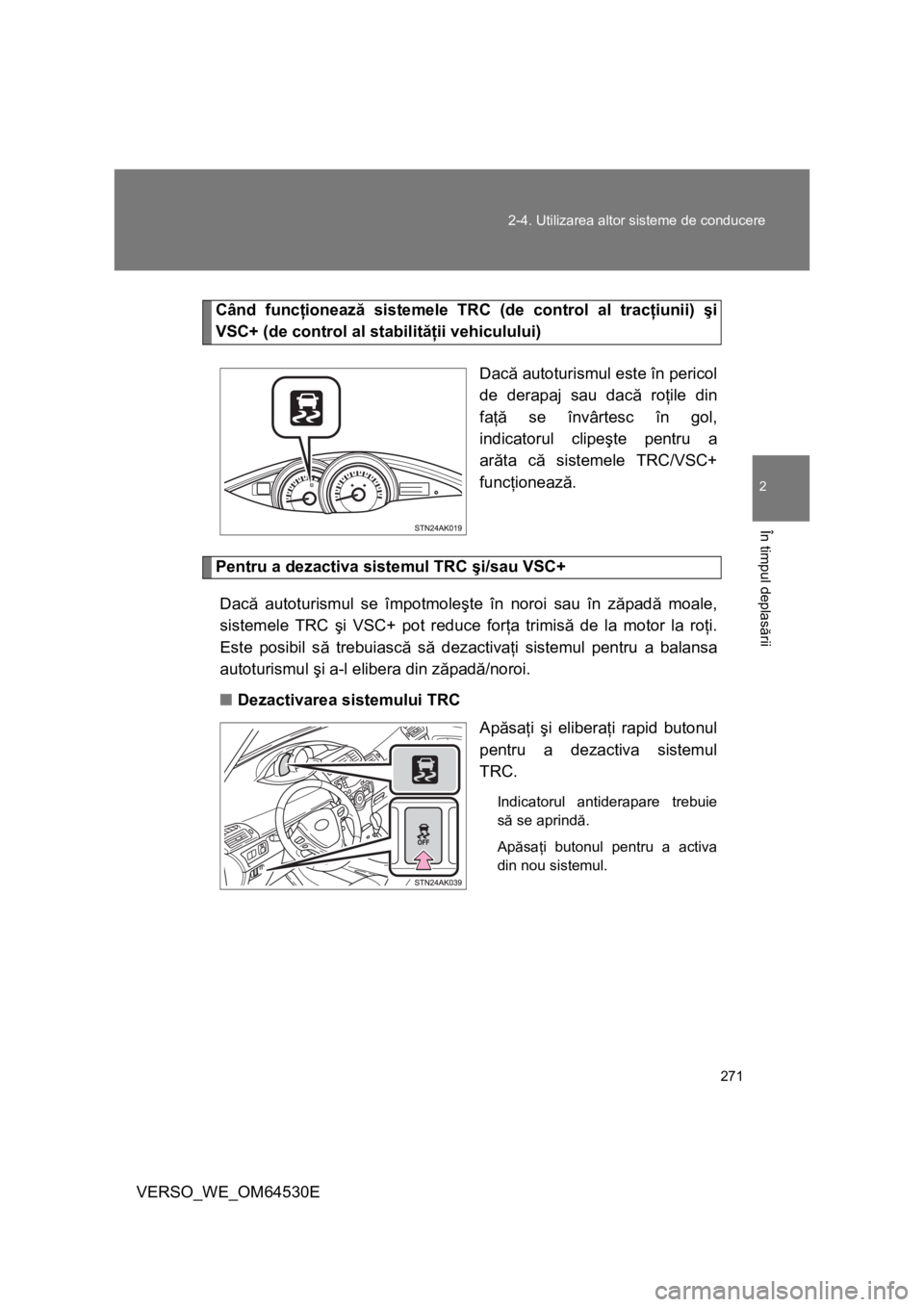 TOYOTA VERSO 2013 Manual de utilizare (in Romanian) 271 2-4. Utilizarea altor sisteme de conducere
2
În timpul deplasării
VERSO_WE_OM64530E
Când funcţionează sistemele TRC (de control al tracţiunii) şi
VSC+ (de control al stabilităţii vehiculu TOYOTA VERSO 2013 Manual de utilizare (in Romanian) 271 2-4. Utilizarea altor sisteme de conducere
2
În timpul deplasării
VERSO_WE_OM64530E
Când funcţionează sistemele TRC (de control al tracţiunii) şi
VSC+ (de control al stabilităţii vehiculu