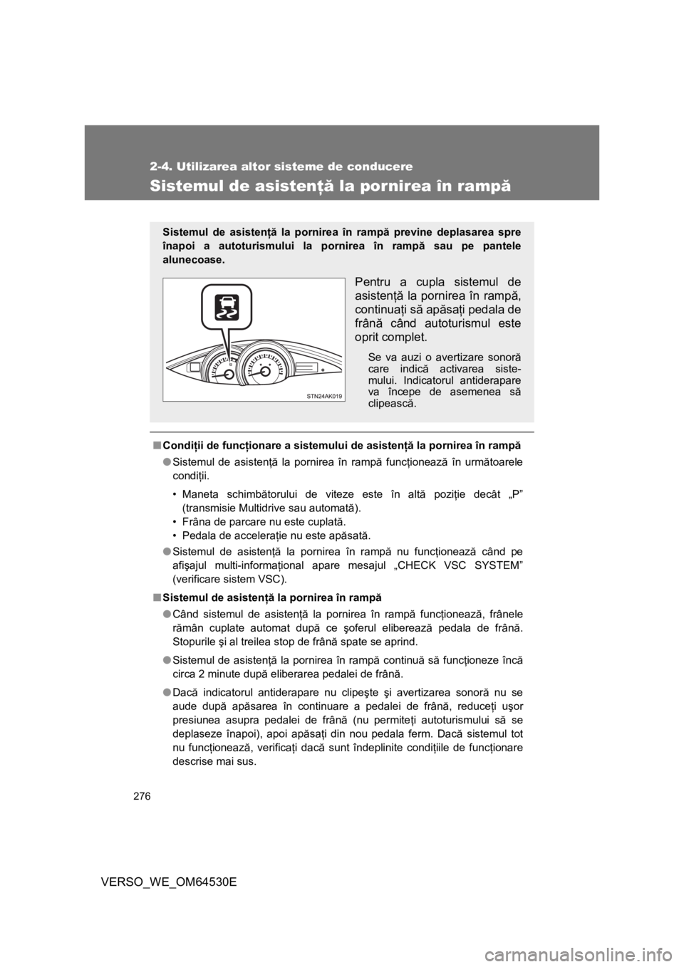 TOYOTA VERSO 2013 Manual de utilizare (in Romanian) 276
2-4. Utilizarea altor sisteme de conducere
VERSO_WE_OM64530E
Sistemul de asistenţă la por nirea în rampă
■Condiţii de funcţionare a sistemului de asistenţă la pornirea în rampă
●Sist TOYOTA VERSO 2013 Manual de utilizare (in Romanian) 276
2-4. Utilizarea altor sisteme de conducere
VERSO_WE_OM64530E
Sistemul de asistenţă la por nirea în rampă
■Condiţii de funcţionare a sistemului de asistenţă la pornirea în rampă
●Sist