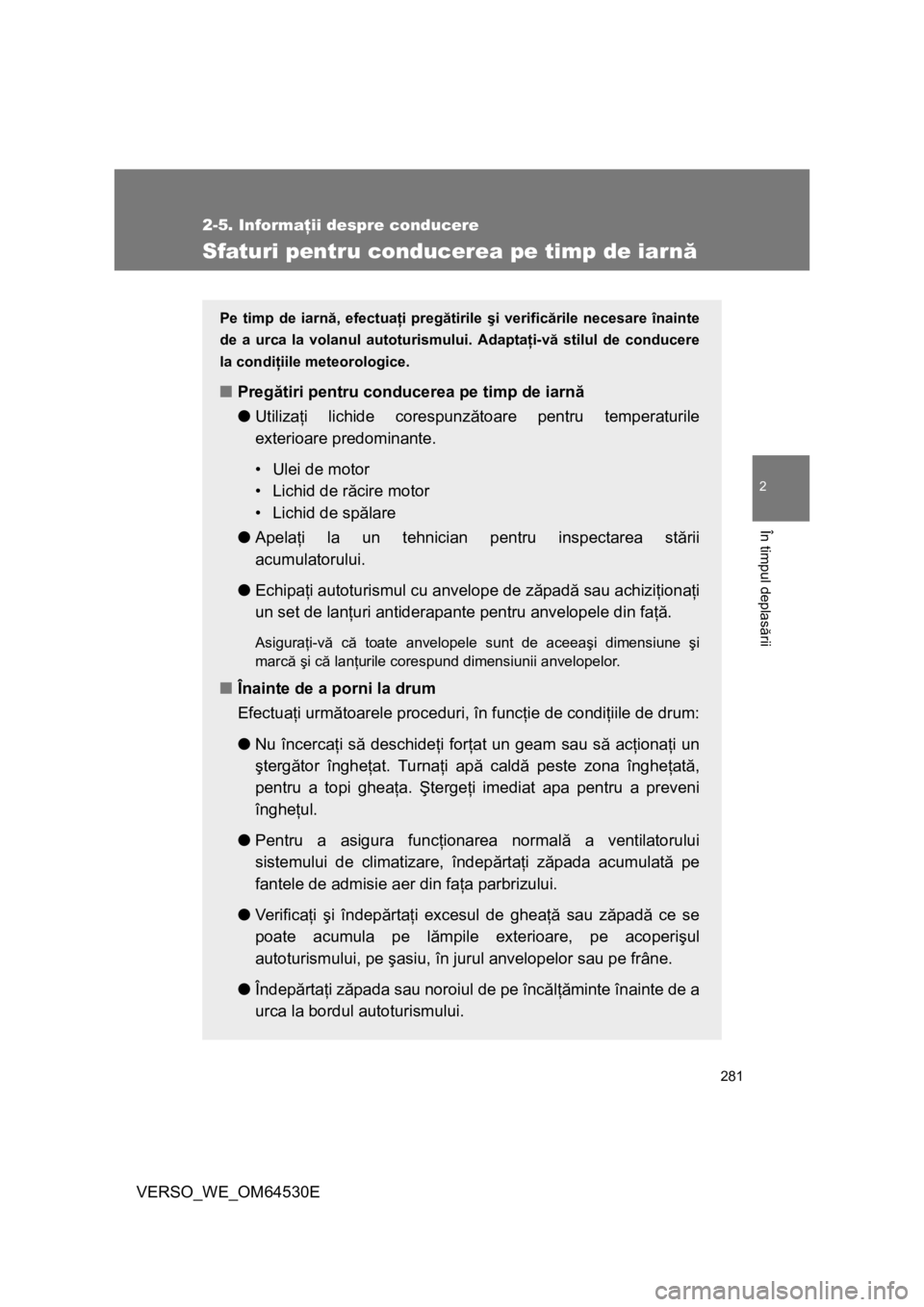 TOYOTA VERSO 2013 Manual de utilizare (in Romanian) 281
2-5. Informaţii despre conducere
2
În timpul deplasării
VERSO_WE_OM64530E
Sfaturi pentru conducerea pe timp de iarnă
Pe timp de iarnă, efectuaţi pregătirile şi verificările necesare înai TOYOTA VERSO 2013 Manual de utilizare (in Romanian) 281
2-5. Informaţii despre conducere
2
În timpul deplasării
VERSO_WE_OM64530E
Sfaturi pentru conducerea pe timp de iarnă
Pe timp de iarnă, efectuaţi pregătirile şi verificările necesare înai