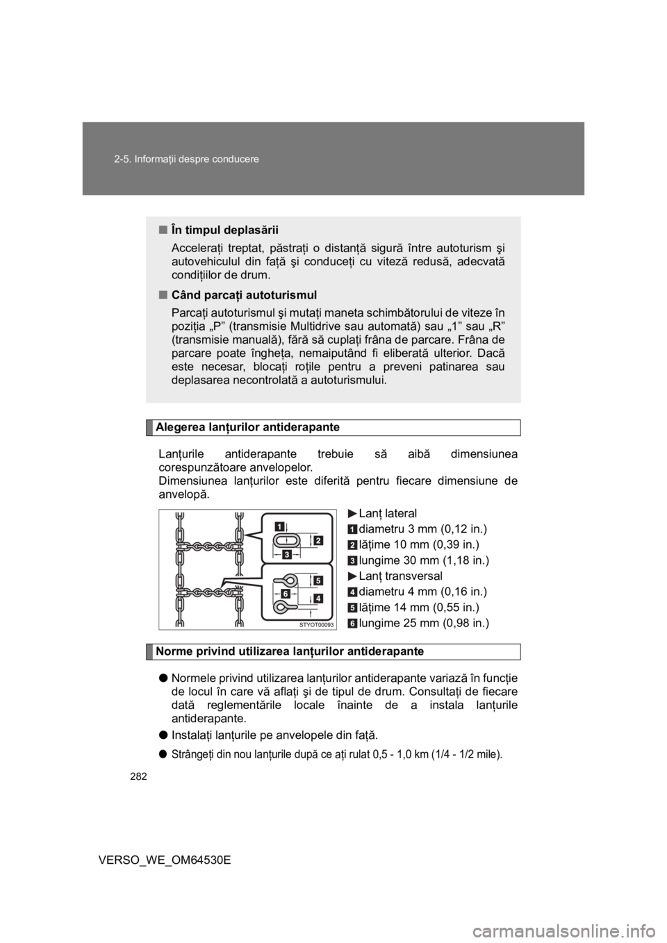 TOYOTA VERSO 2013 Manual de utilizare (in Romanian) 282 2-5. Informaţii despre conducere
VERSO_WE_OM64530E
Alegerea lanţurilor antiderapante
Lanţurile antiderapante trebuie să aibă dimensiunea
corespunzătoare anvelopelor.
Dimensiunea lanţurilor TOYOTA VERSO 2013 Manual de utilizare (in Romanian) 282 2-5. Informaţii despre conducere
VERSO_WE_OM64530E
Alegerea lanţurilor antiderapante
Lanţurile antiderapante trebuie să aibă dimensiunea
corespunzătoare anvelopelor.
Dimensiunea lanţurilor