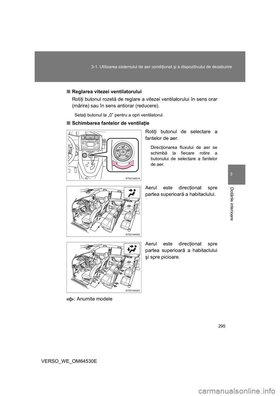 TOYOTA VERSO 2013 Manual de utilizare (in Romanian) 295 3-1. Utilizarea sistemului de aer condiţionat şi a dispozitivului de dezaburire
3
Dotările interioare
VERSO_WE_OM64530E■Reglarea vitezei ventilatorului
Rotiţi butonul rozetă de reglare a vi TOYOTA VERSO 2013 Manual de utilizare (in Romanian) 295 3-1. Utilizarea sistemului de aer condiţionat şi a dispozitivului de dezaburire
3
Dotările interioare
VERSO_WE_OM64530E■Reglarea vitezei ventilatorului
Rotiţi butonul rozetă de reglare a vi