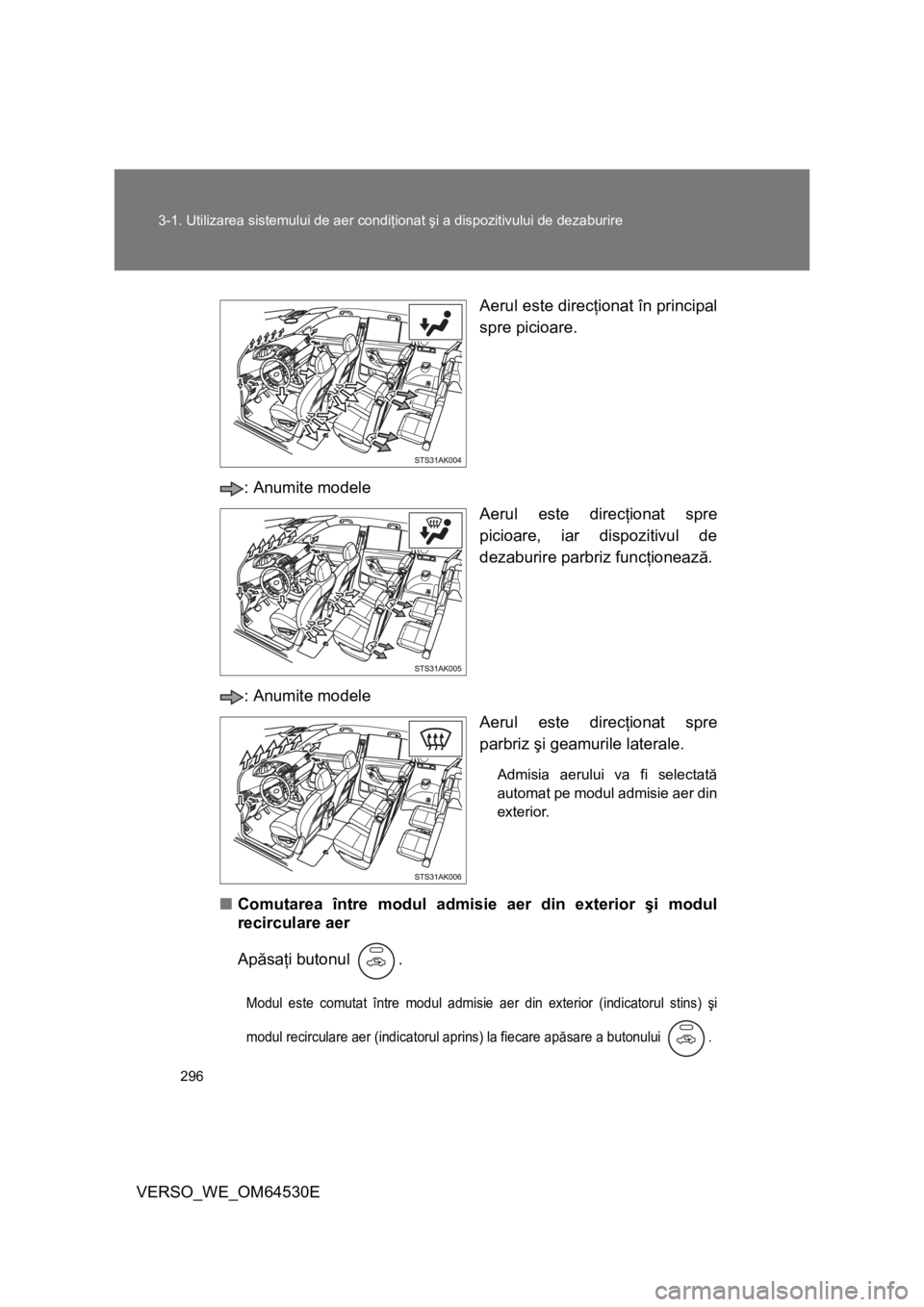TOYOTA VERSO 2013 Manual de utilizare (in Romanian) 296 3-1. Utilizarea sistemului de aer condiţionat şi a dispozitivului de dezaburire
VERSO_WE_OM64530EAerul este direcţionat în principal
spre picioare.
: Anumite modele
Aerul este direcţionat spr TOYOTA VERSO 2013 Manual de utilizare (in Romanian) 296 3-1. Utilizarea sistemului de aer condiţionat şi a dispozitivului de dezaburire
VERSO_WE_OM64530EAerul este direcţionat în principal
spre picioare.
: Anumite modele
Aerul este direcţionat spr