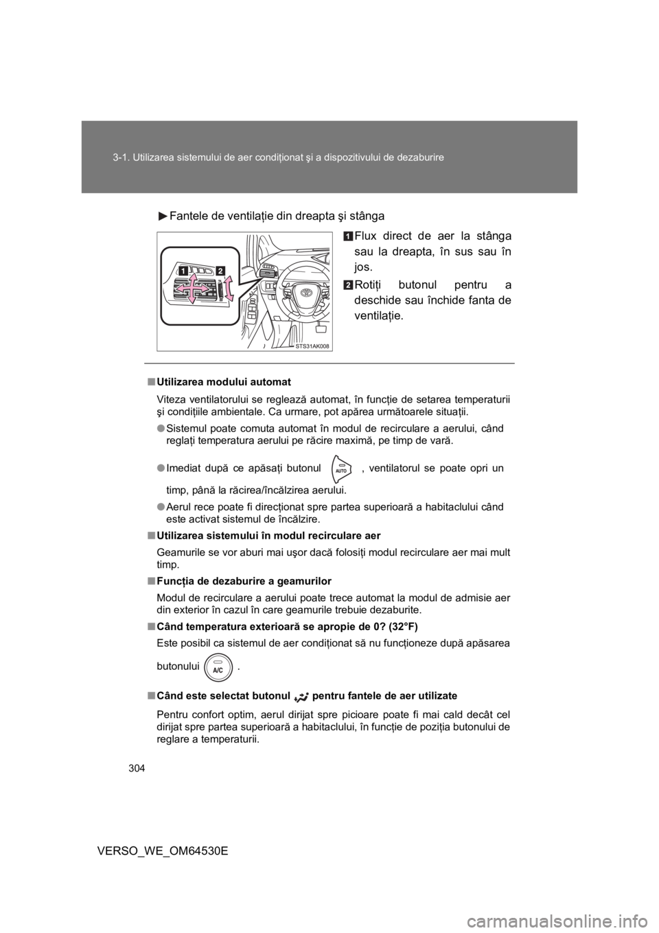 TOYOTA VERSO 2013  Manual de utilizare (in Romanian) 304 3-1. Utilizarea sistemului de aer condiţionat şi a dispozitivului de dezaburire
VERSO_WE_OM64530EFantele de ventilaţie din dreapta şi stânga
Flux direct de aer la stânga
sau la dreapta, în 