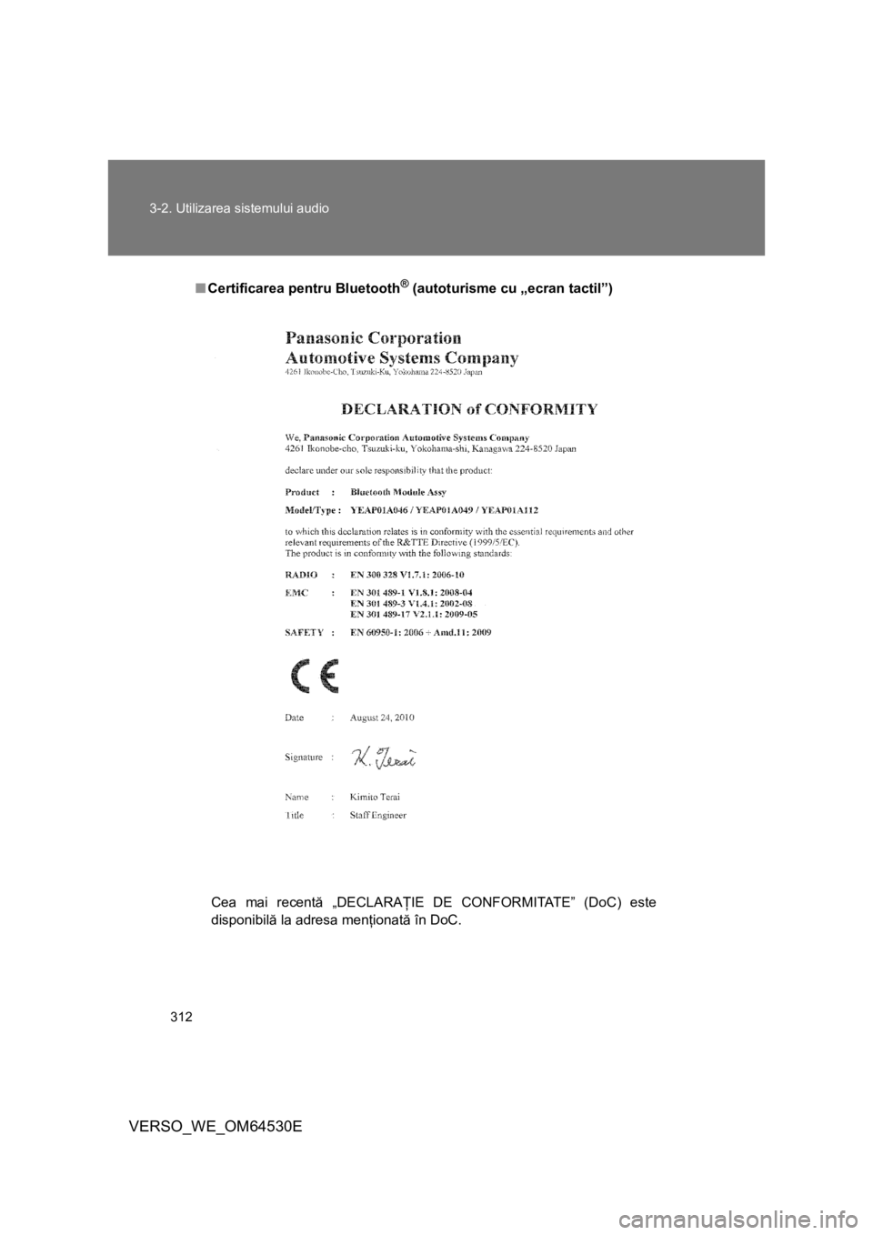 TOYOTA VERSO 2013  Manual de utilizare (in Romanian) 312 3-2. Utilizarea sistemului audio
VERSO_WE_OM64530E
■Certificarea pentru Bluetooth® (autoturisme cu „ecran tactil”)
Cea mai recentă „DECLARAŢIE DE CONFORMITATE” (DoC) este
disponibilă