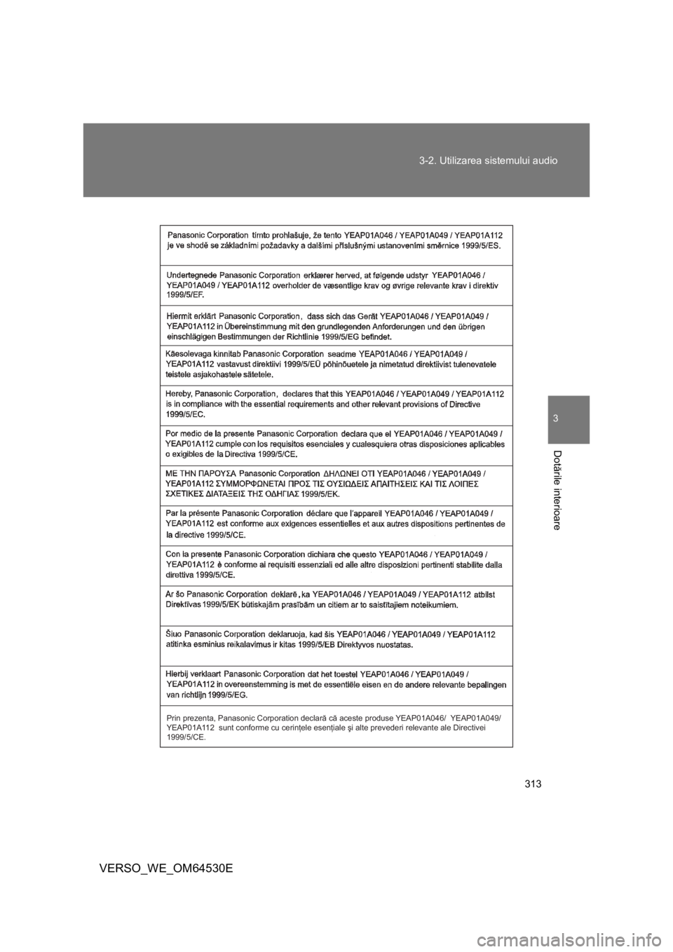 TOYOTA VERSO 2013  Manual de utilizare (in Romanian) 313 3-2. Utilizarea sistemului audio
3
Dotările interioare
VERSO_WE_OM64530E
Prin prezenta, Panasonic Corporation declară că aceste produse YEAP01A046/  YEAP01A049/  
YEAP01A112  sunt conforme cu c