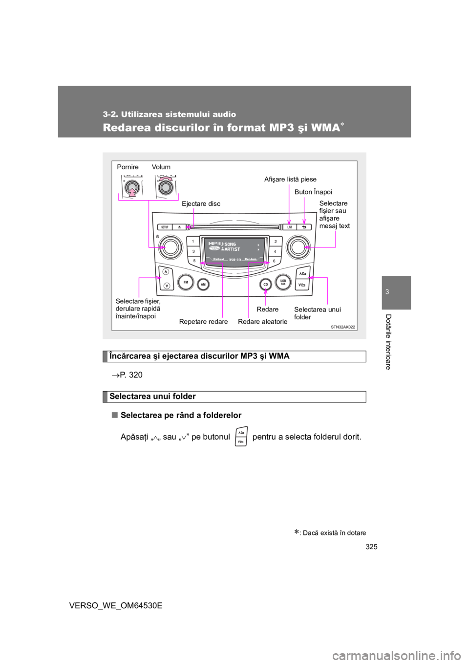 TOYOTA VERSO 2013 Manual de utilizare (in Romanian) 325
3-2. Utilizarea sistemului audio
3
Dotările interioare
VERSO_WE_OM64530E
Redarea discurilor în format MP3 şi WMA
Încărcarea şi ejectarea discurilor MP3 şi WMA
P. 320
Selectarea unui f TOYOTA VERSO 2013 Manual de utilizare (in Romanian) 325
3-2. Utilizarea sistemului audio
3
Dotările interioare
VERSO_WE_OM64530E
Redarea discurilor în format MP3 şi WMA
Încărcarea şi ejectarea discurilor MP3 şi WMA
P. 320
Selectarea unui f