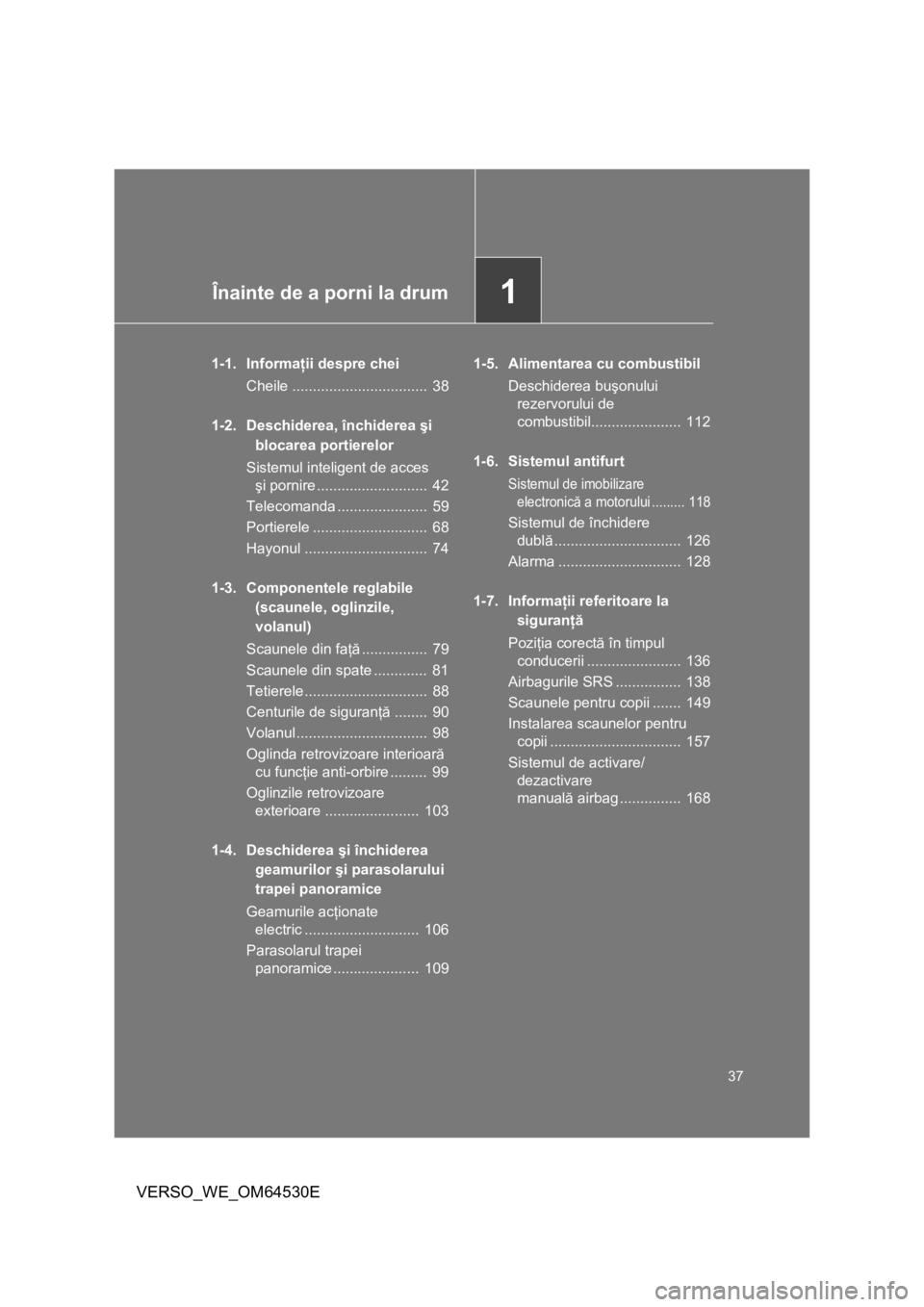 TOYOTA VERSO 2013 Manual de utilizare (in Romanian) 1Înainte de a porni la drum
37
VERSO_WE_OM64530E
1-1. Informaţii despre chei
Cheile ................................. 38
1-2. Deschiderea, închiderea şi
blocarea portierelor
Sistemul inteligent TOYOTA VERSO 2013 Manual de utilizare (in Romanian) 1Înainte de a porni la drum
37
VERSO_WE_OM64530E
1-1. Informaţii despre chei
Cheile ................................. 38
1-2. Deschiderea, închiderea şi
blocarea portierelor
Sistemul inteligent