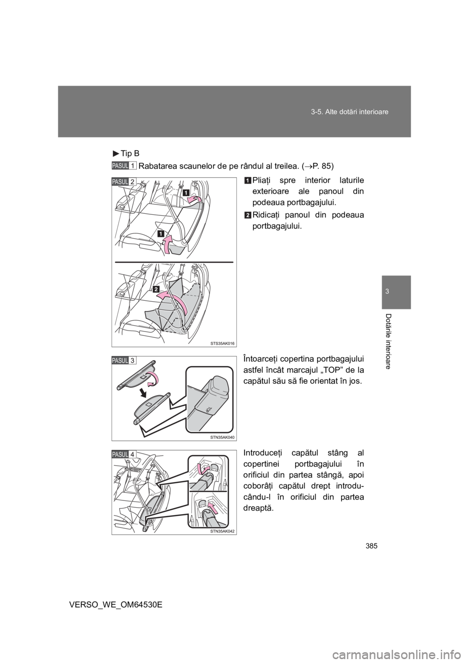TOYOTA VERSO 2013 Manual de utilizare (in Romanian) 385 3-5. Alte dotări interioare
3
Dotările interioare
VERSO_WE_OM64530ETip B
Rabatarea scaunelor de pe rândul al treilea. (P. 8 5 )
Pliaţi spre interior laturile
exterioare ale panoul din
pode TOYOTA VERSO 2013 Manual de utilizare (in Romanian) 385 3-5. Alte dotări interioare
3
Dotările interioare
VERSO_WE_OM64530ETip B
Rabatarea scaunelor de pe rândul al treilea. (P. 8 5 )
Pliaţi spre interior laturile
exterioare ale panoul din
pode