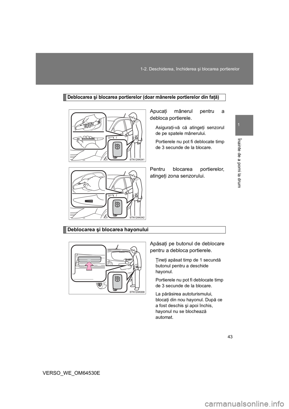 TOYOTA VERSO 2013 Manual de utilizare (in Romanian) 43 1-2. Deschiderea, închiderea şi blocarea portierelor
1
Înainte de a porni la drum
VERSO_WE_OM64530E
Deblocarea şi blocarea portierelor (doar mânerele portierelor din faţă)
Apucaţi mânerul TOYOTA VERSO 2013 Manual de utilizare (in Romanian) 43 1-2. Deschiderea, închiderea şi blocarea portierelor
1
Înainte de a porni la drum
VERSO_WE_OM64530E
Deblocarea şi blocarea portierelor (doar mânerele portierelor din faţă)
Apucaţi mânerul